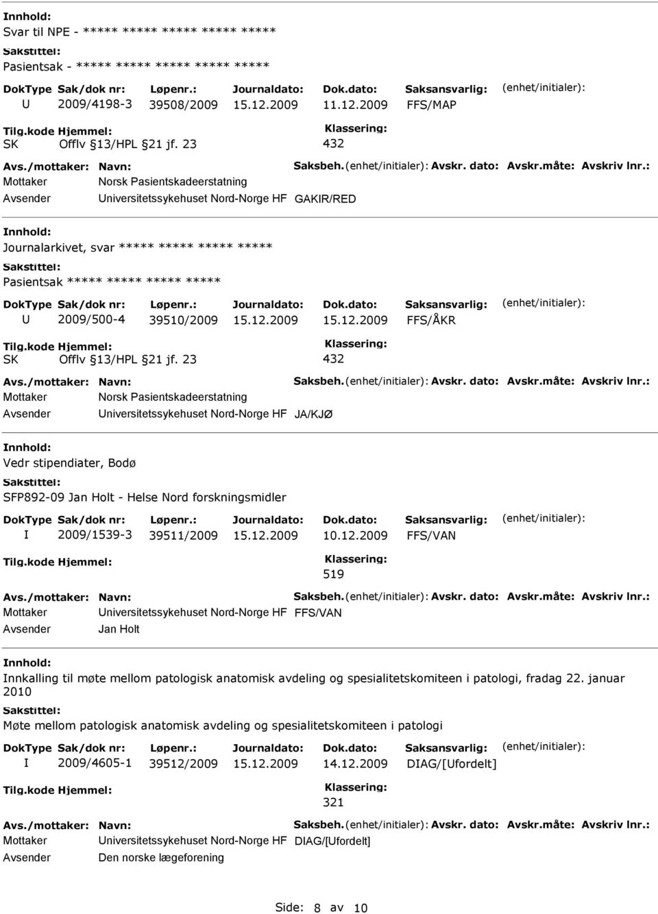 : Mottaker Norsk Pasientskadeerstatning JA/KJØ Vedr stipendiater, Bodø SFP892-09 Jan Holt - Helse Nord forskningsmidler 2009/1539-3 39511/2009 10.12.2009 FFS/VAN 519 Avs./mottaker: Navn: Saksbeh.