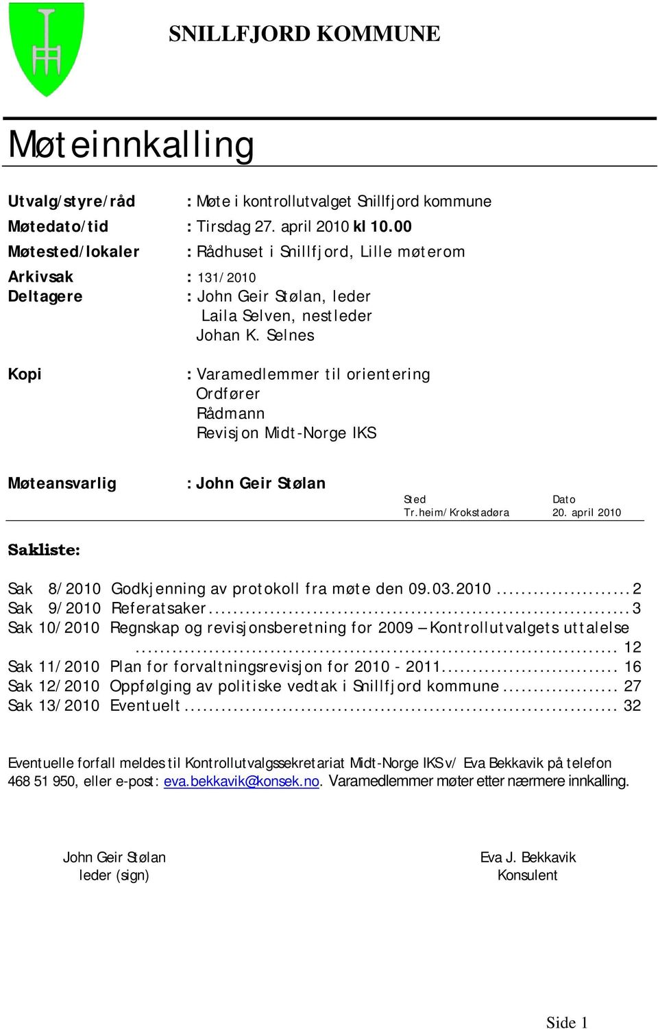 Selnes Kopi : Varamedlemmer til orientering Ordfører Rådmann Revisjon Midt-Norge IKS Møteansvarlig Sakliste: : John Geir Stølan Sted Dato Tr.heim/Krokstadøra 20.