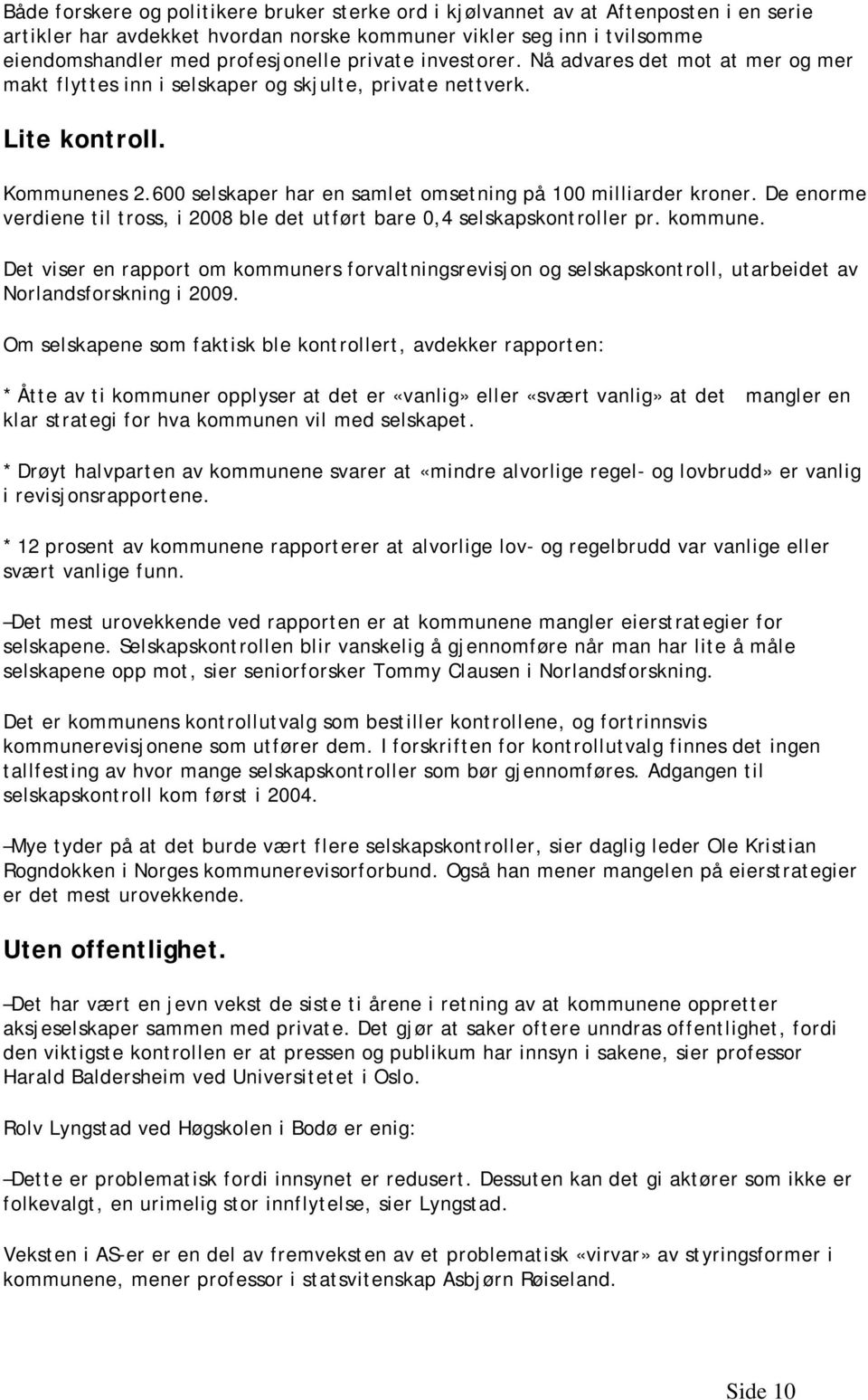 600 selskaper har en samlet omsetning på 100 milliarder kroner. De enorme verdiene til tross, i 2008 ble det utført bare 0,4 selskapskontroller pr. kommune.