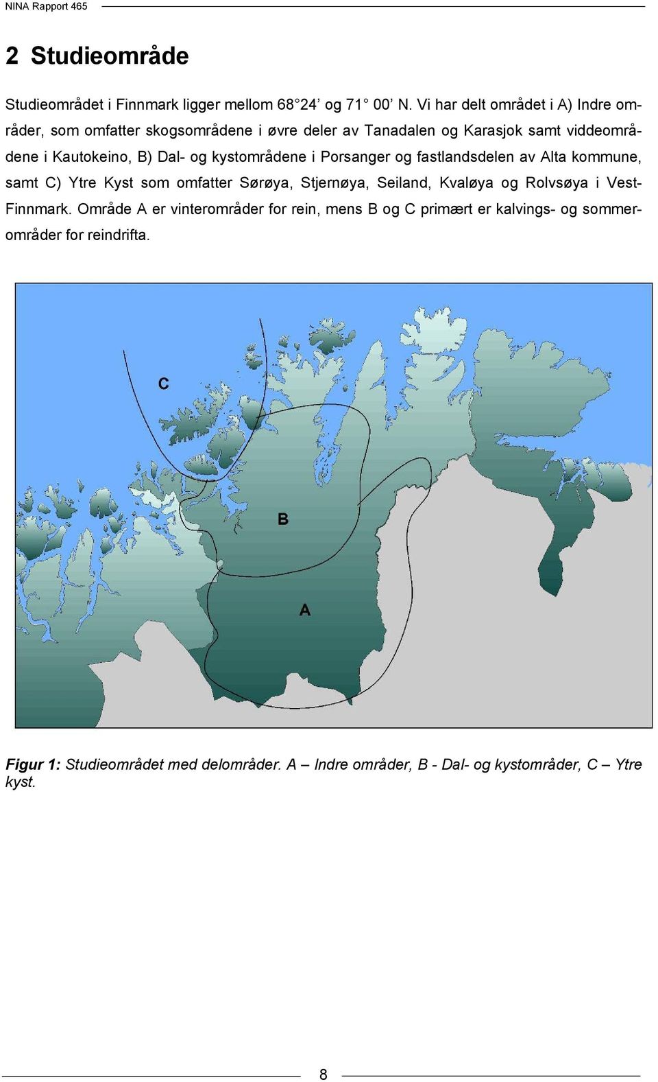 Dal- og kystområdene i Porsanger og fastlandsdelen av Alta kommune, samt C) Ytre Kyst som omfatter Sørøya, Stjernøya, Seiland, Kvaløya og