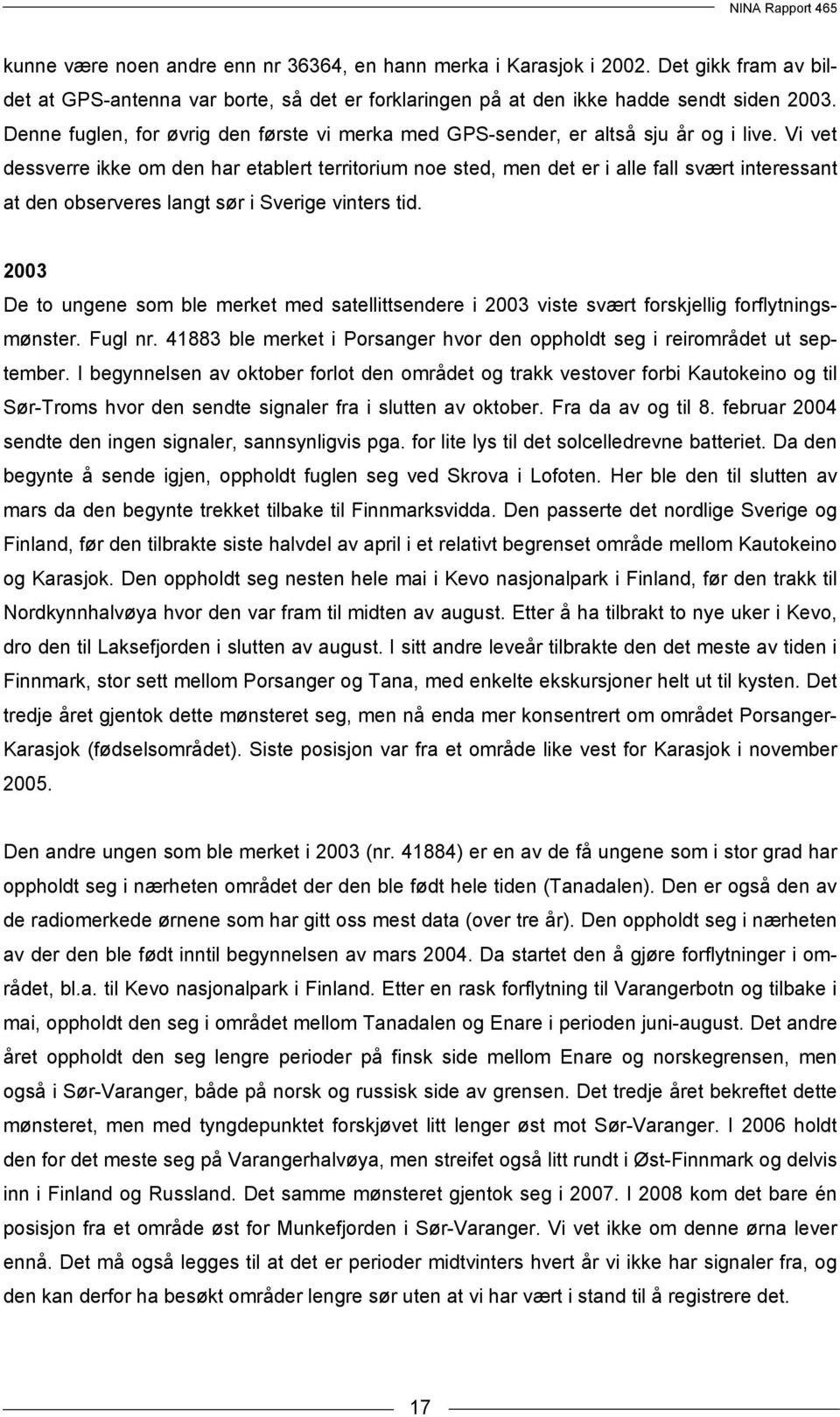 Vi vet dessverre ikke om den har etablert territorium noe sted, men det er i alle fall svært interessant at den observeres langt sør i Sverige vinters tid.