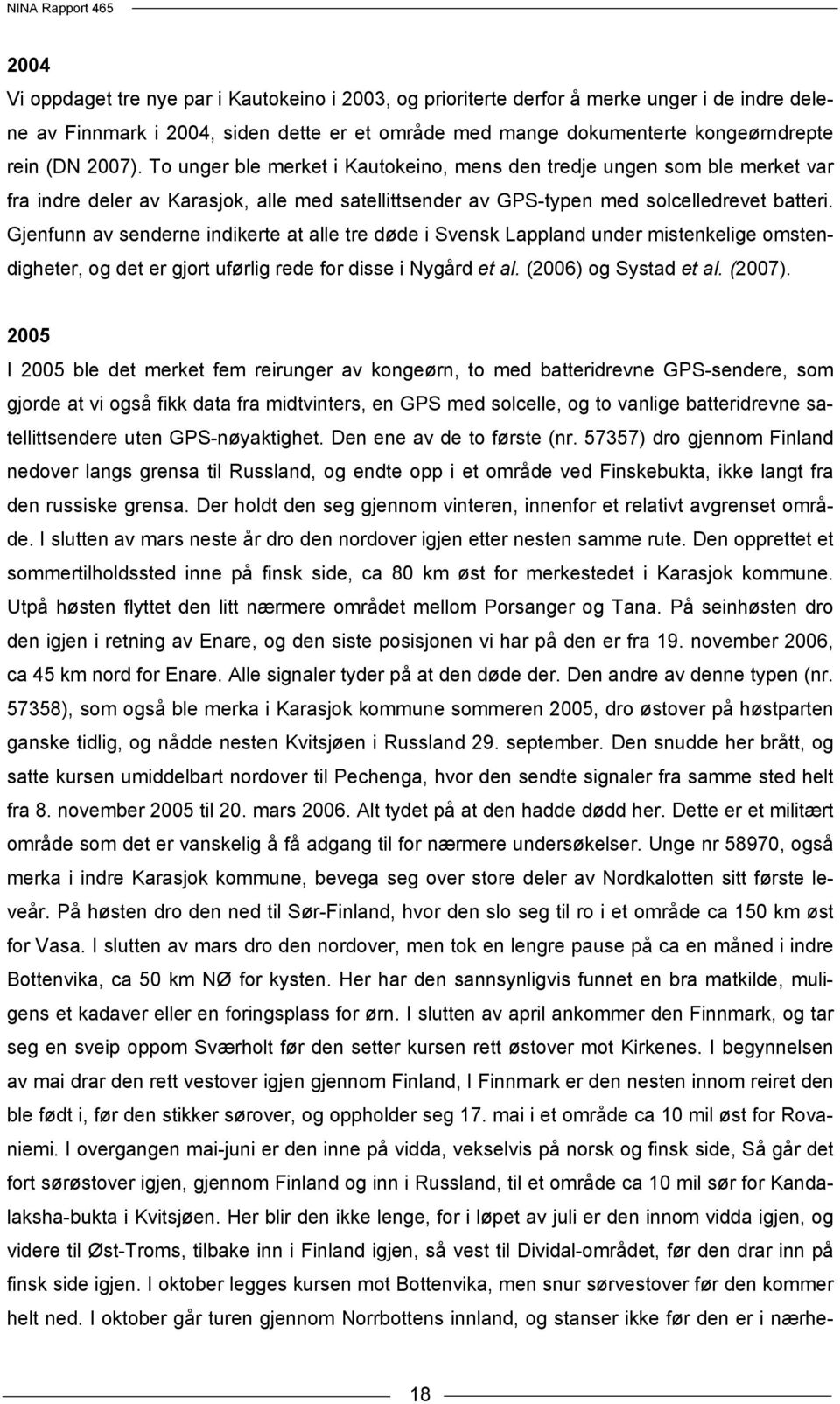 Gjenfunn av senderne indikerte at alle tre døde i Svensk Lappland under mistenkelige omstendigheter, og det er gjort uførlig rede for disse i Nygård et al. (2006) og Systad et al. (2007).