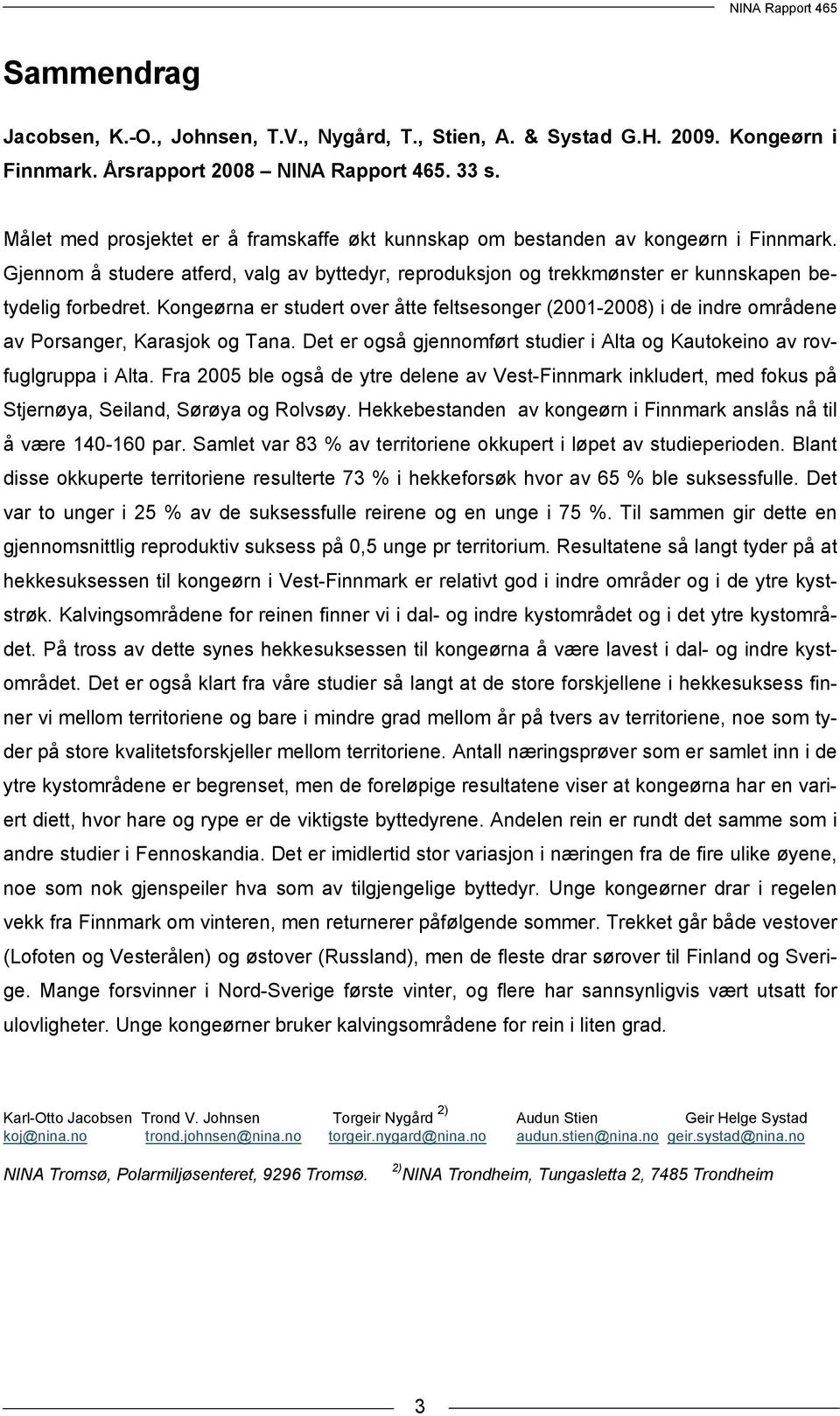 Kongeørna er studert over åtte feltsesonger (2001-2008) i de indre områdene av Porsanger, Karasjok og Tana. Det er også gjennomført studier i Alta og Kautokeino av rovfuglgruppa i Alta.