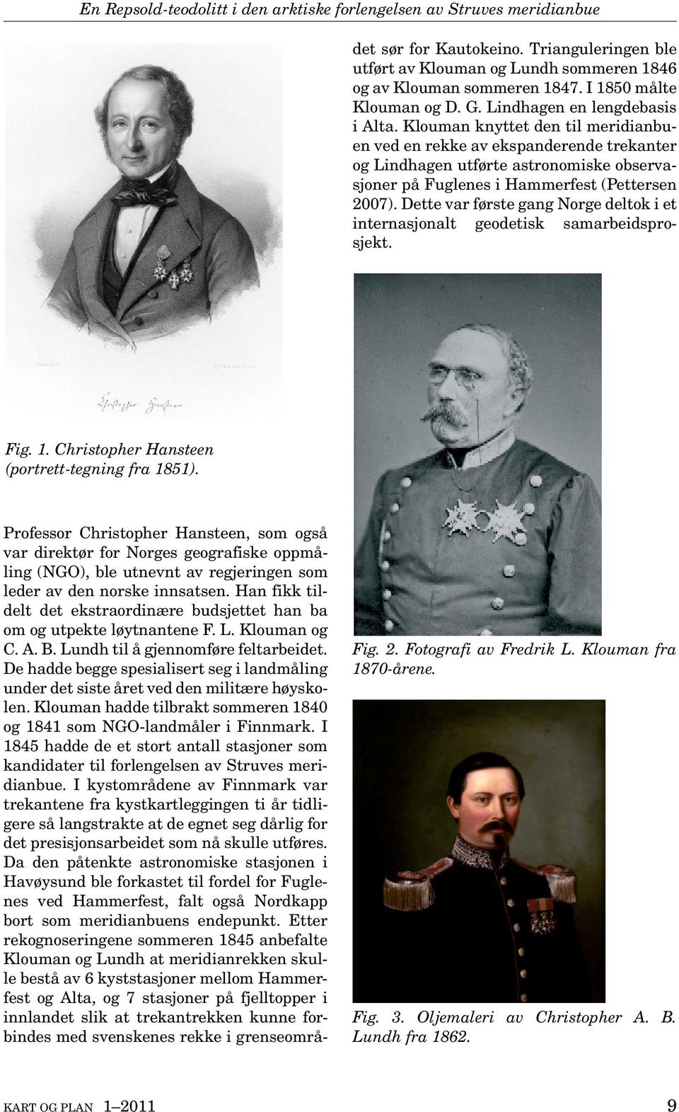 De hadde begge spesialisert seg i landmåling under det siste året ved den militære høyskolen. Klouman hadde tilbrakt sommeren 1840 og 1841 som NGO-landmåler i Finnmark.