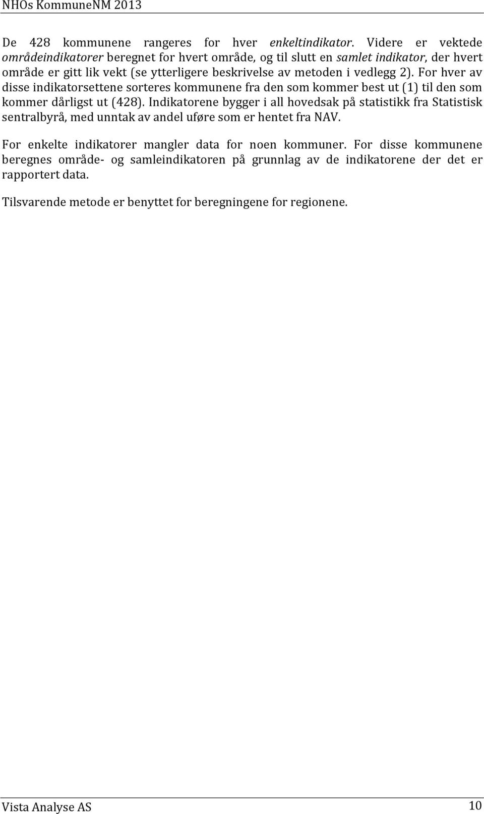 For hver av disse indikatorsettene sorteres kommunene fra den som kommer best ut (1) til den som kommer dårligst ut (428).