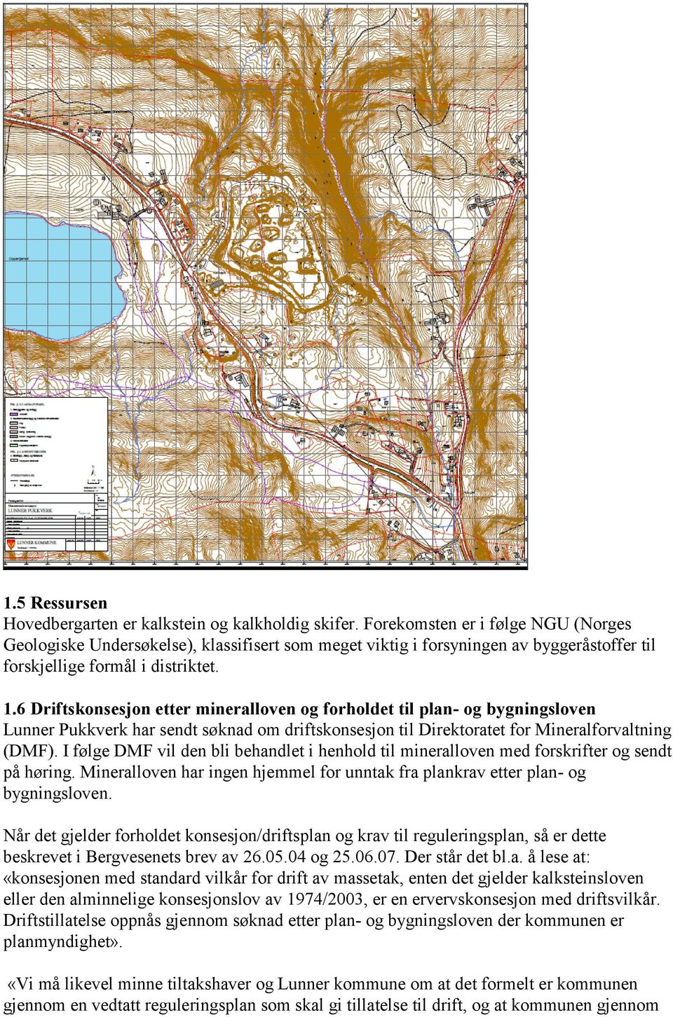6 Driftskonsesjon etter mineralloven og forholdet til plan- og bygningsloven Lunner Pukkverk har sendt søknad om driftskonsesjon til Direktoratet for Mineralforvaltning (DMF).