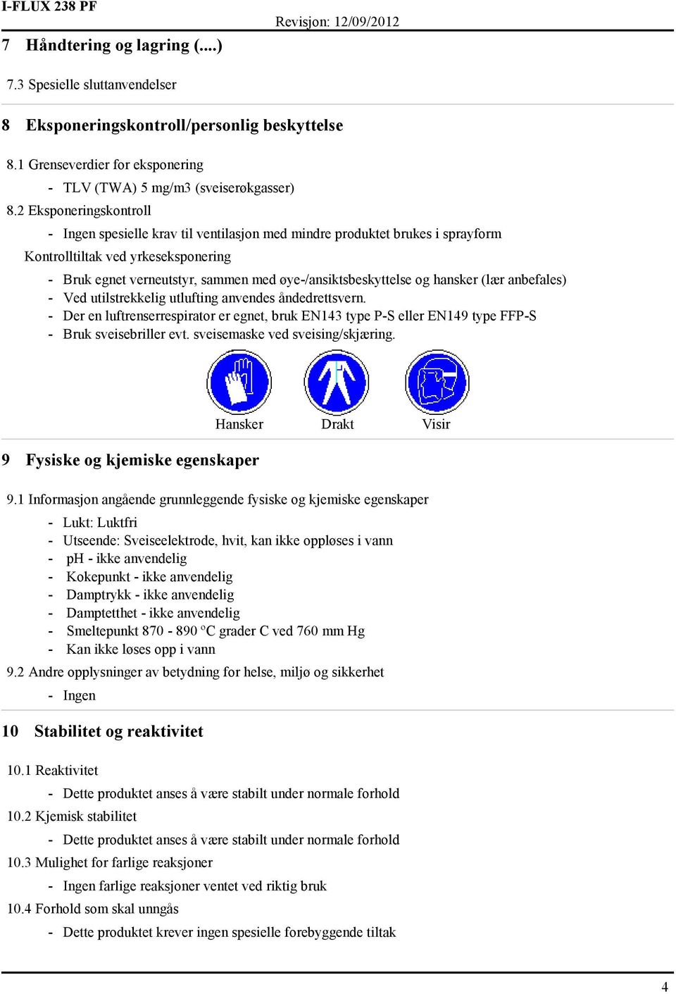 og hansker (lær anbefales) - Ved utilstrekkelig utlufting anvendes åndedrettsvern. - Der en luftrenserrespirator er egnet, bruk EN143 type P-S eller EN149 type FFP-S - Bruk sveisebriller evt.