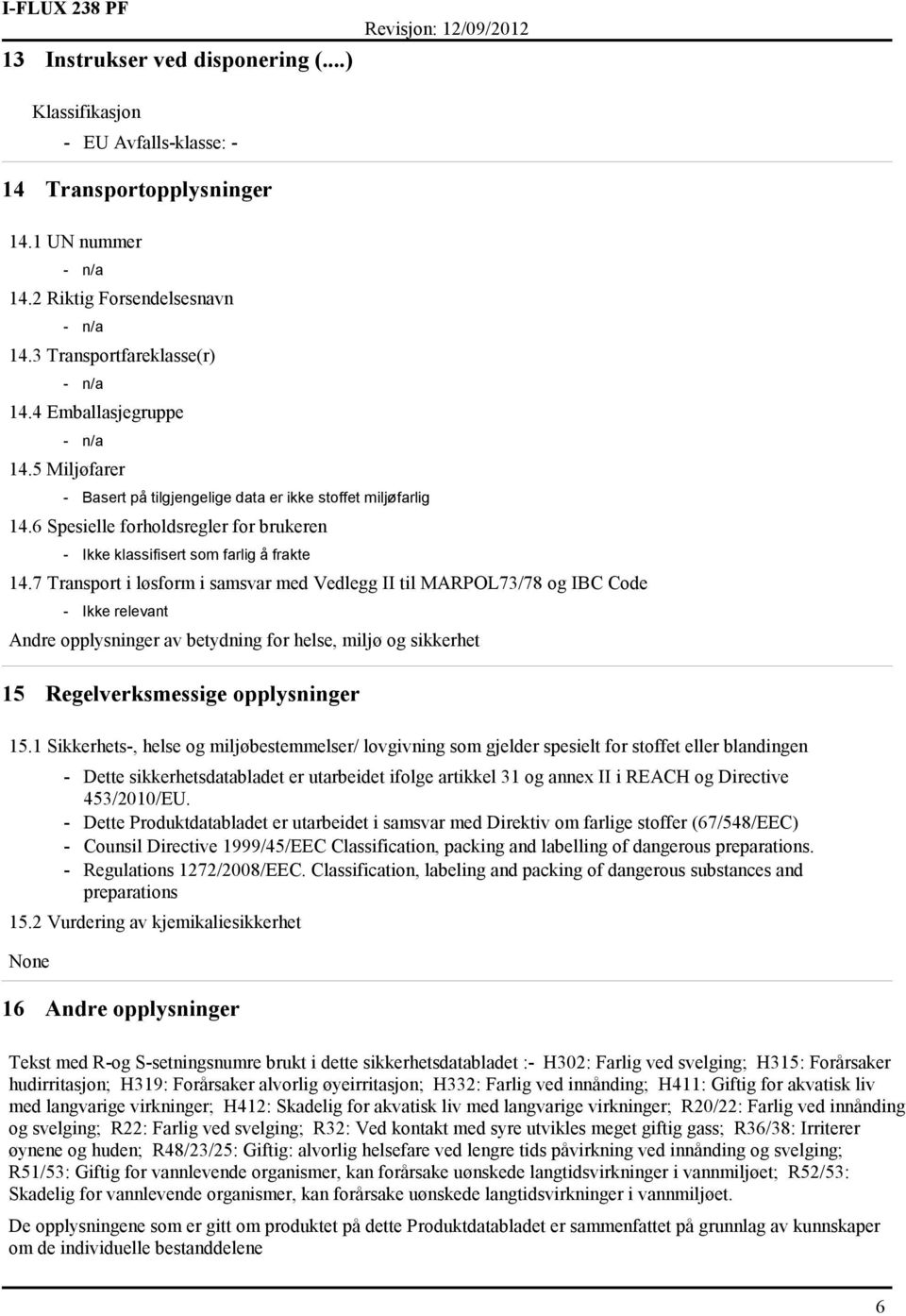 7 Transport i løsform i samsvar med Vedlegg II til MARPOL73/78 og IBC Code - Ikke relevant Andre opplysninger av betydning for helse, miljø og sikkerhet 15 Regelverksmessige opplysninger 15.