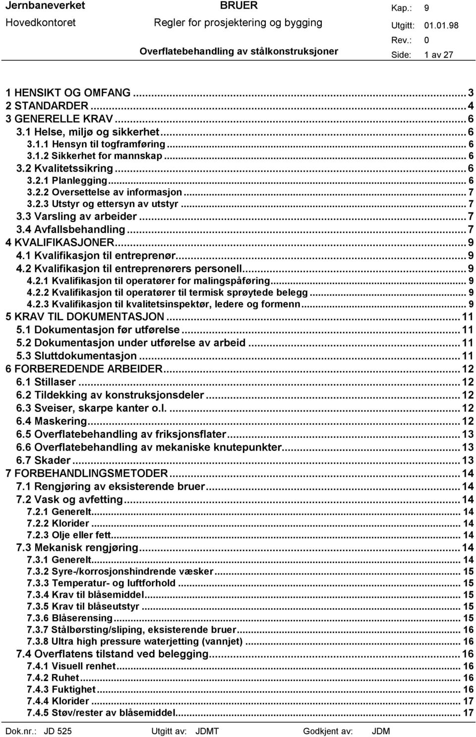 ..7 4 KVALIFIKASJONER...9 4.1 Kvalifikasjon til entreprenør...9 4.2 Kvalifikasjon til entreprenørers personell...9 4.2.1 Kvalifikasjon til operatører for malingspåføring... 9 4.2.2 Kvalifikasjon til operatører til termisk sprøytede belegg.