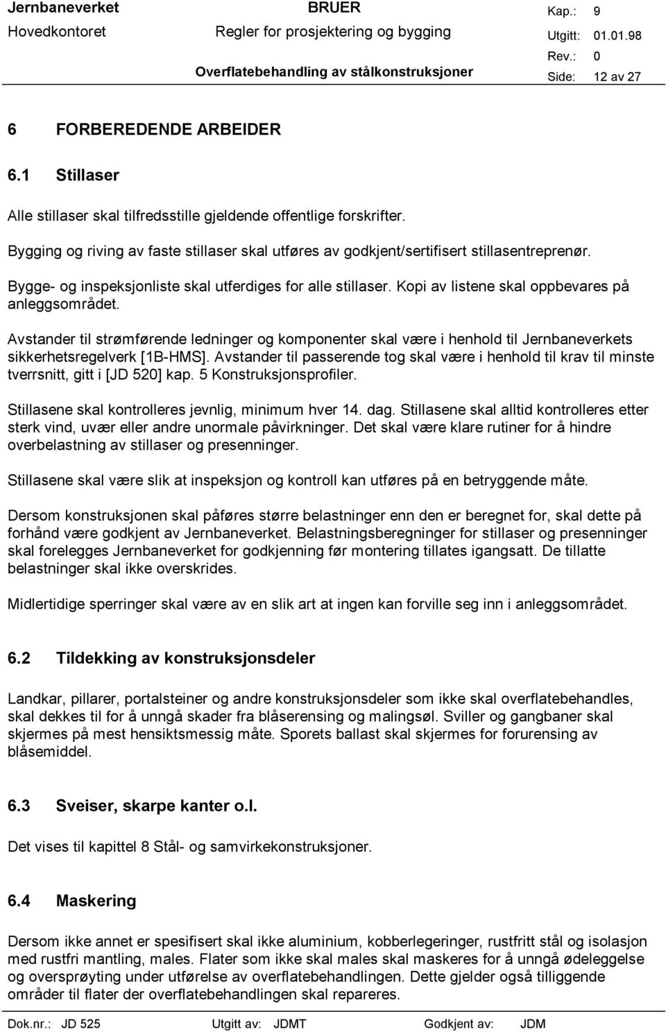 Kopi av listene skal oppbevares på anleggsområdet. Avstander til strømførende ledninger og komponenter skal være i henhold til Jernbaneverkets sikkerhetsregelverk [1B-HMS].