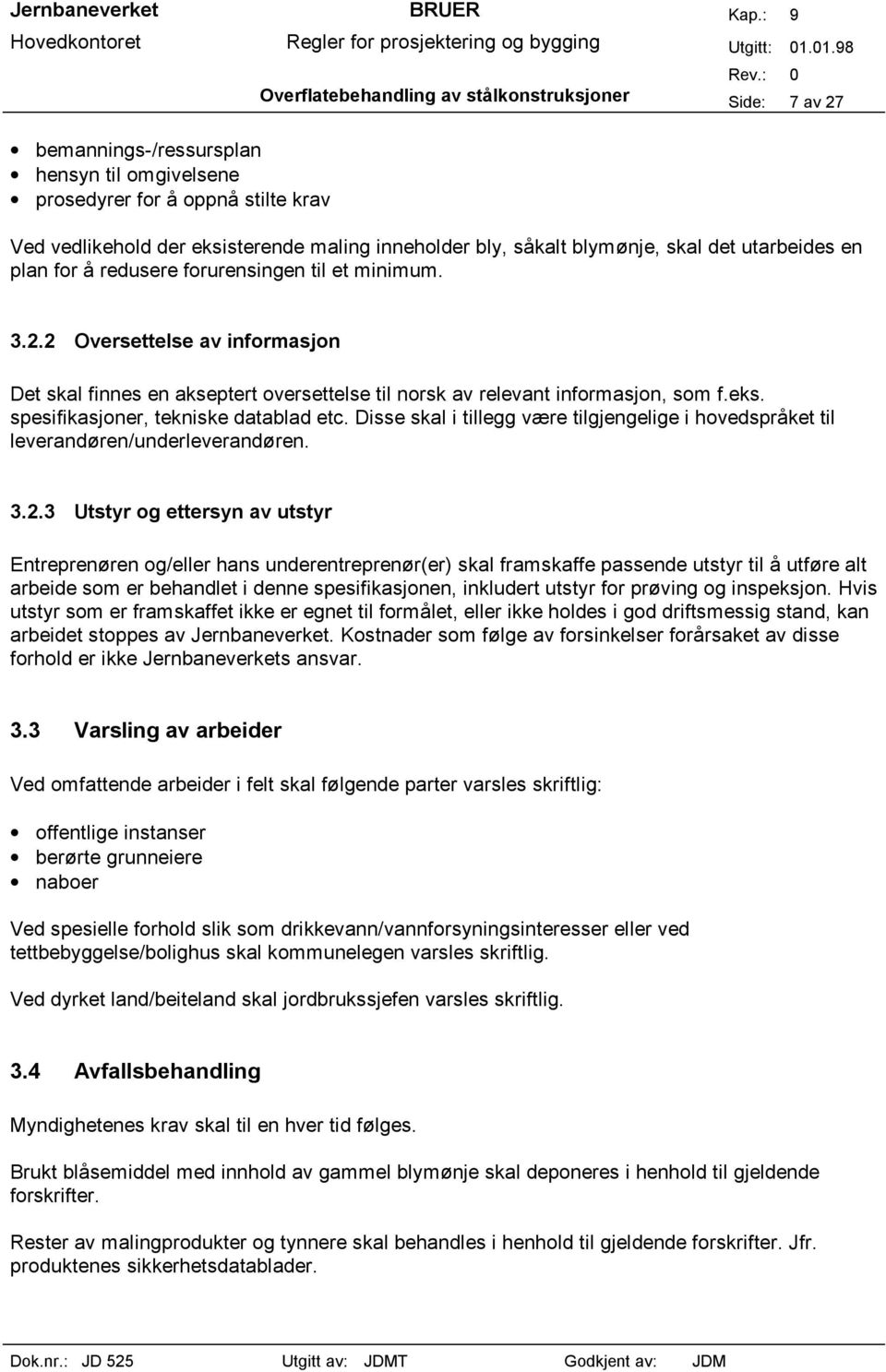 2 Oversettelse av informasjon Det skal finnes en akseptert oversettelse til norsk av relevant informasjon, som f.eks. spesifikasjoner, tekniske datablad etc.