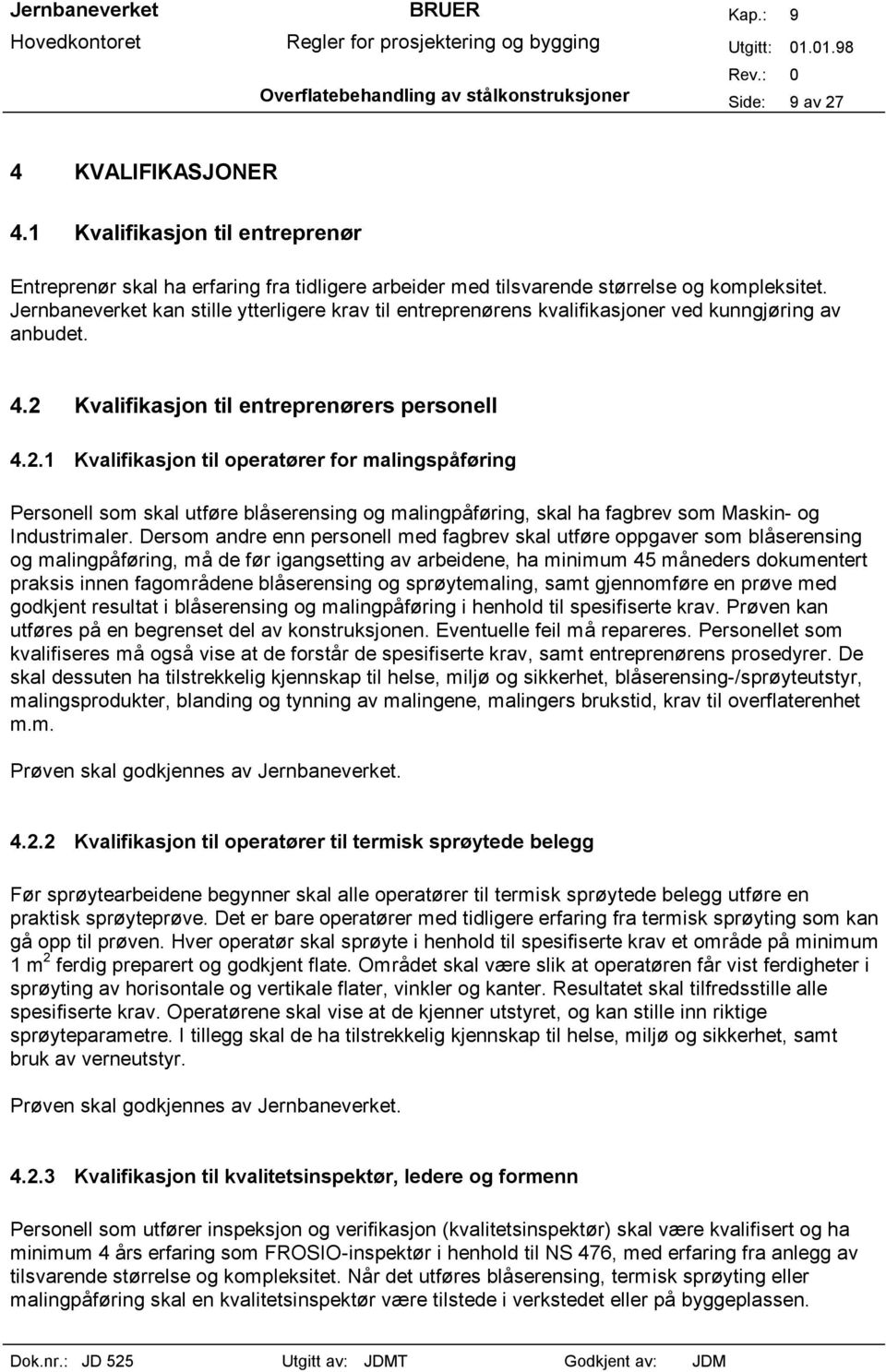 Jernbaneverket kan stille ytterligere krav til entreprenørens kvalifikasjoner ved kunngjøring av anbudet. 4.2 