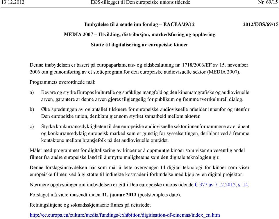 basert på europaparlaments- og rådsbeslutning nr. 1718/2006/EF av 15. november 2006 om gjennomføring av et støtteprogram for den europeiske audiovisuelle sektor (MEDIA 2007).