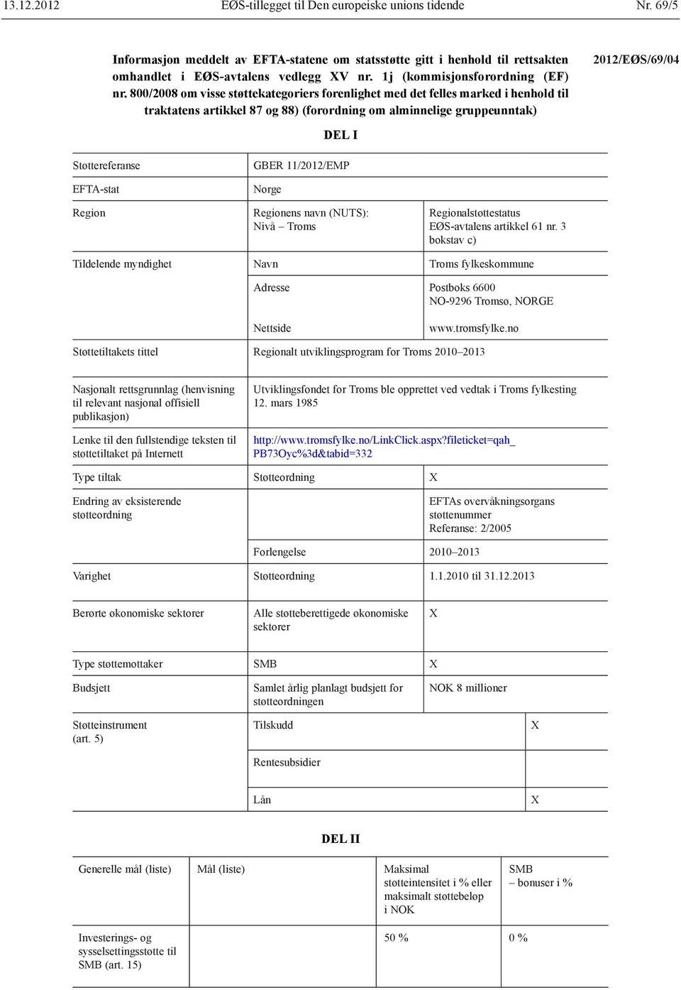 800/2008 om visse støttekategoriers forenlighet med det felles marked i henhold til traktatens artikkel 87 og 88) (forordning om alminnelige gruppeunntak) 2012/EØS/69/04 DEL I Støttereferanse
