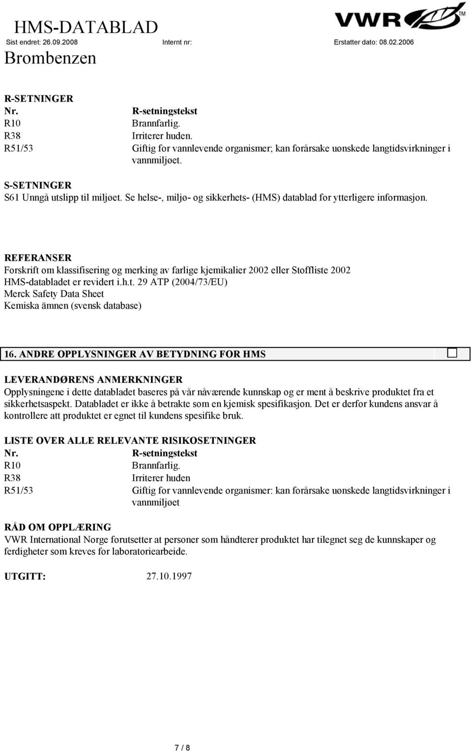 REFERANSER Forskrift om klassifisering og merking av farlige kjemikalier 2002 eller Stoffliste 2002 HMS-databladet er revidert i.h.t. 29 ATP (2004/73/EU) Merck Safety Data Sheet Kemiska ämnen (svensk database) 16.