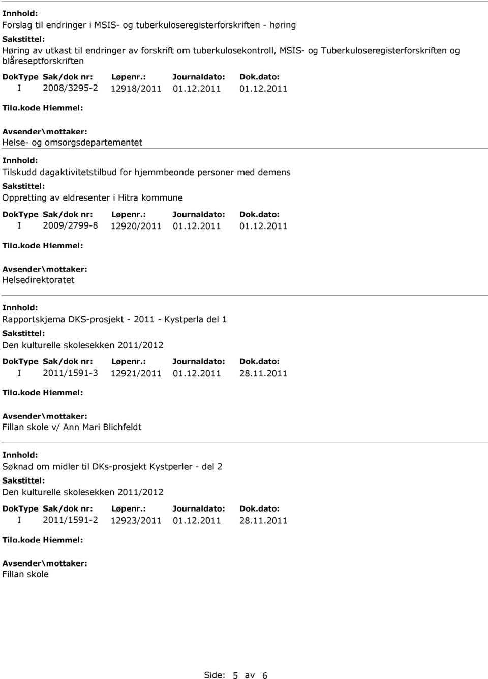 demens Oppretting av eldresenter i Hitra kommune 2009/2799-8 12920/2011 Helsedirektoratet nnhold: Rapportskjema DKS-prosjekt - 2011 - Kystperla del 1 Den kulturelle skolesekken