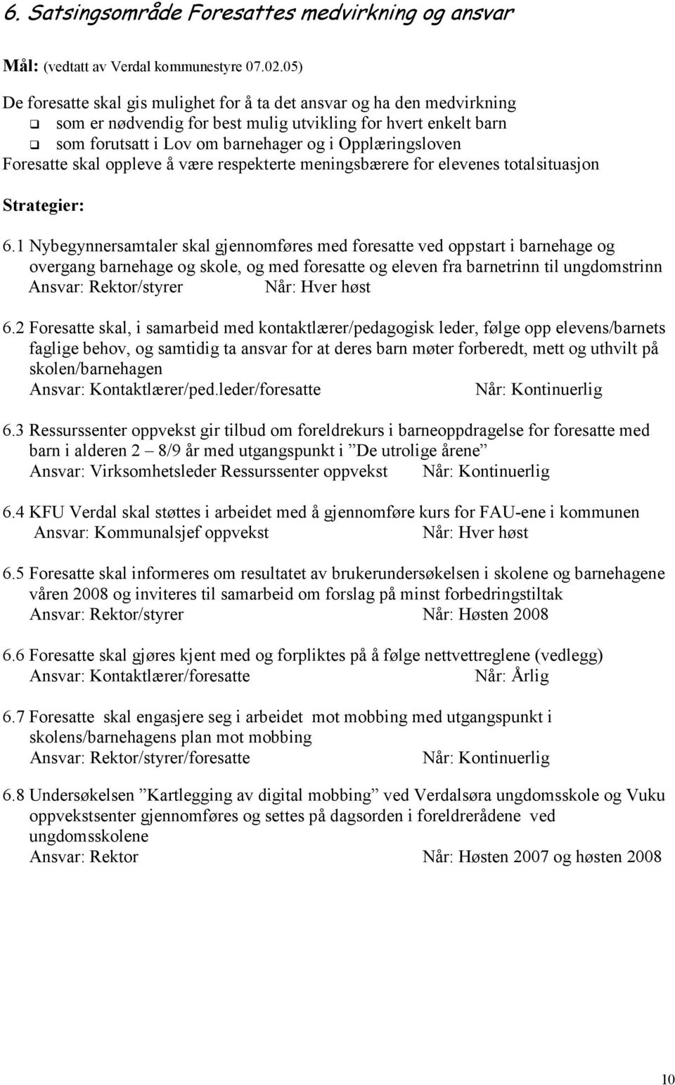 Foresatte skal oppleve å være respekterte meningsbærere for elevenes totalsituasjon Strategier: 6.