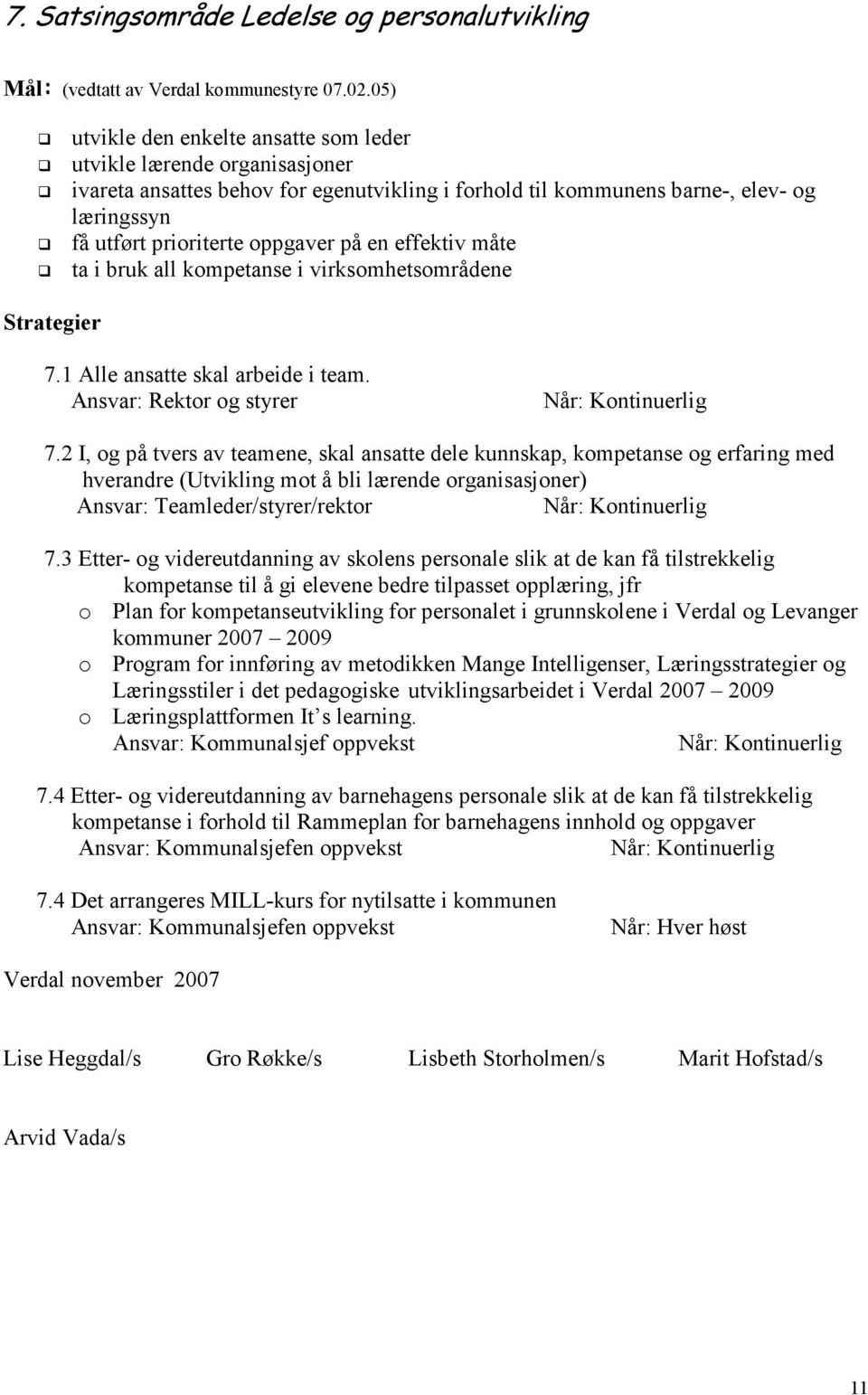 en effektiv måte ta i bruk all kompetanse i virksomhetsområdene Strategier 7.1 Alle ansatte skal arbeide i team. Ansvar: Rektor og styrer 7.