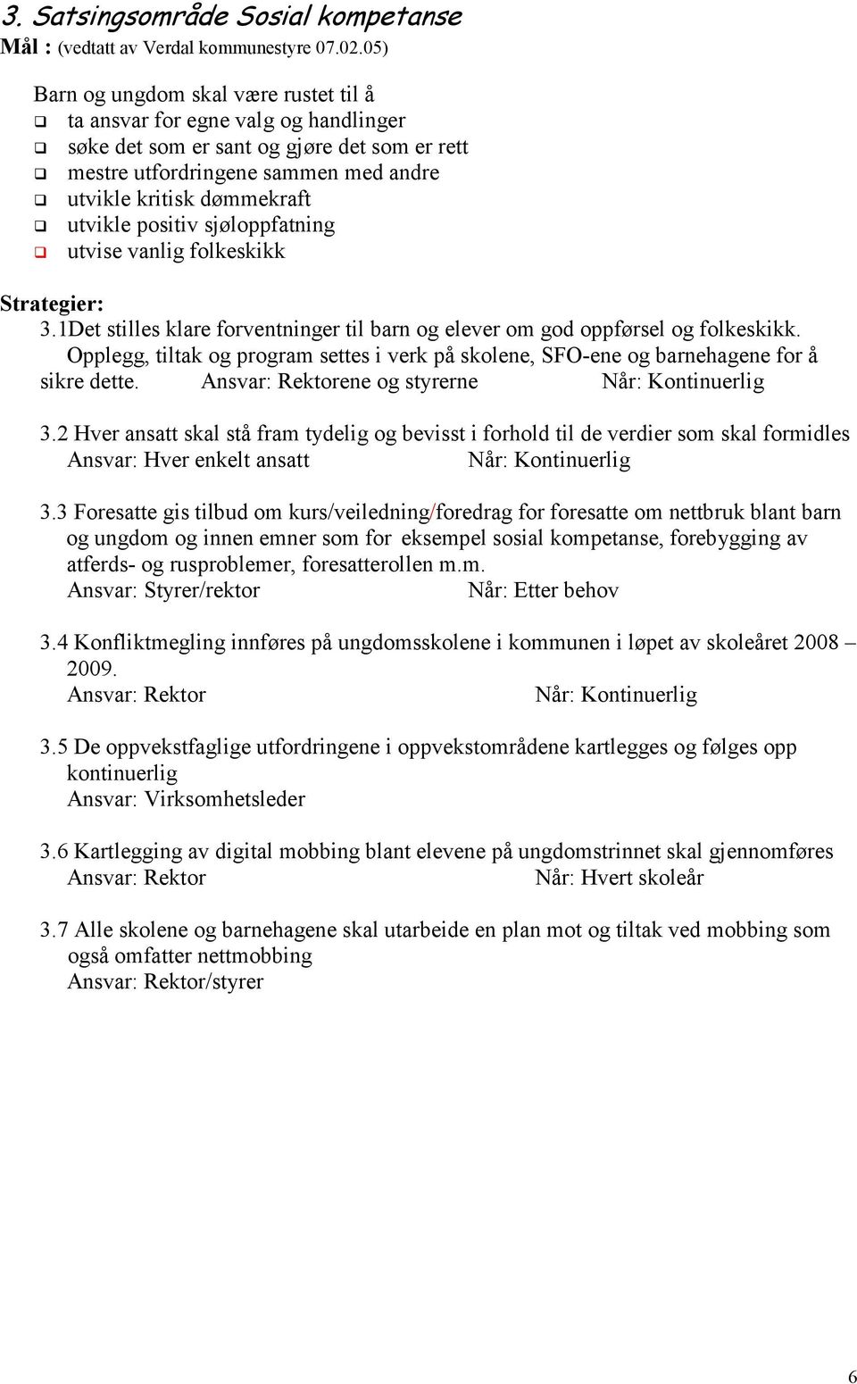 positiv sjøloppfatning utvise vanlig folkeskikk Strategier: 3.1Det stilles klare forventninger til barn og elever om god oppførsel og folkeskikk.