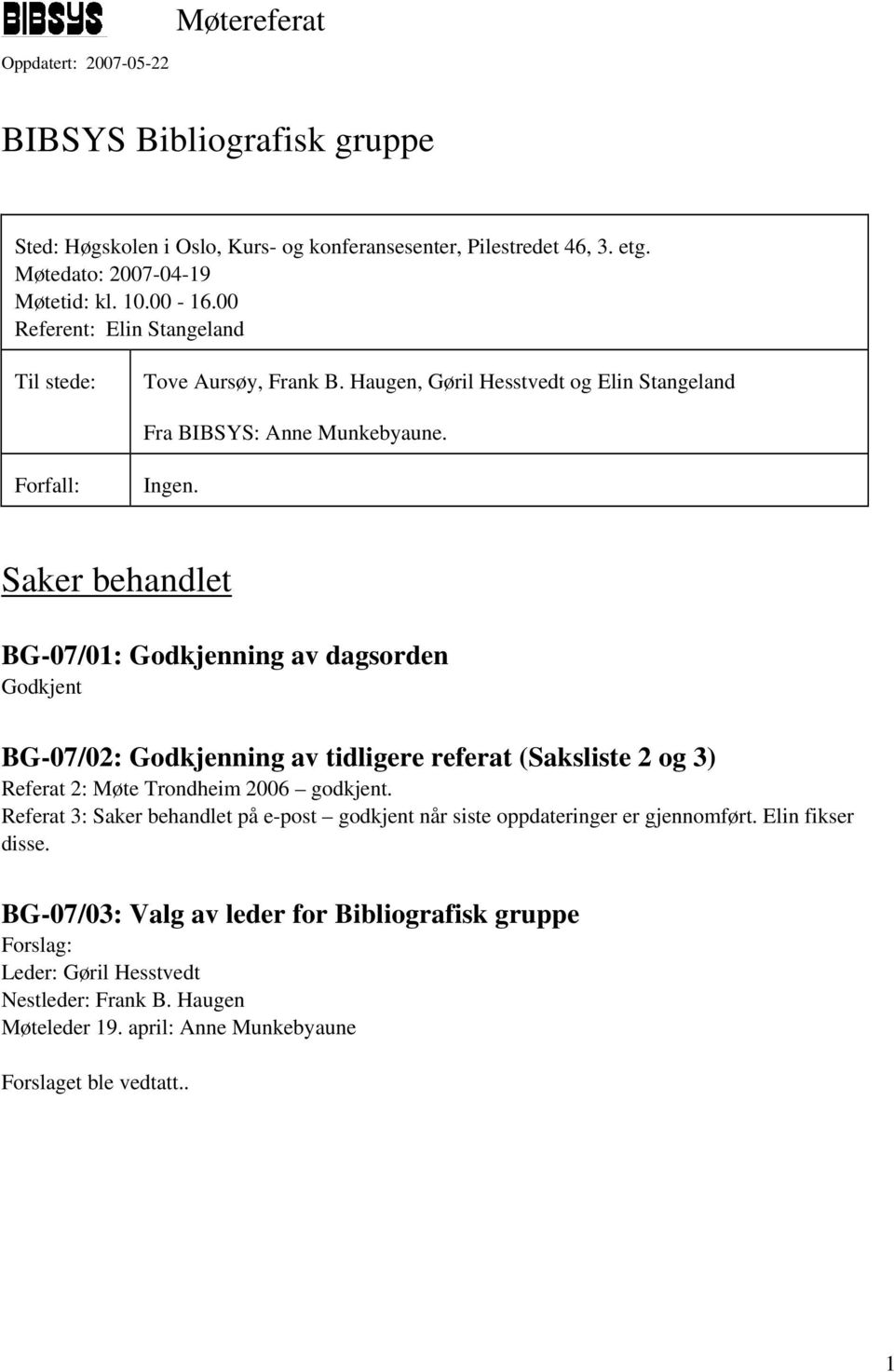 Saker behandlet BG-07/01: Godkjenning av dagsorden Godkjent BG-07/02: Godkjenning av tidligere referat (Saksliste 2 og 3) Referat 2: Møte Trondheim 2006 godkjent.