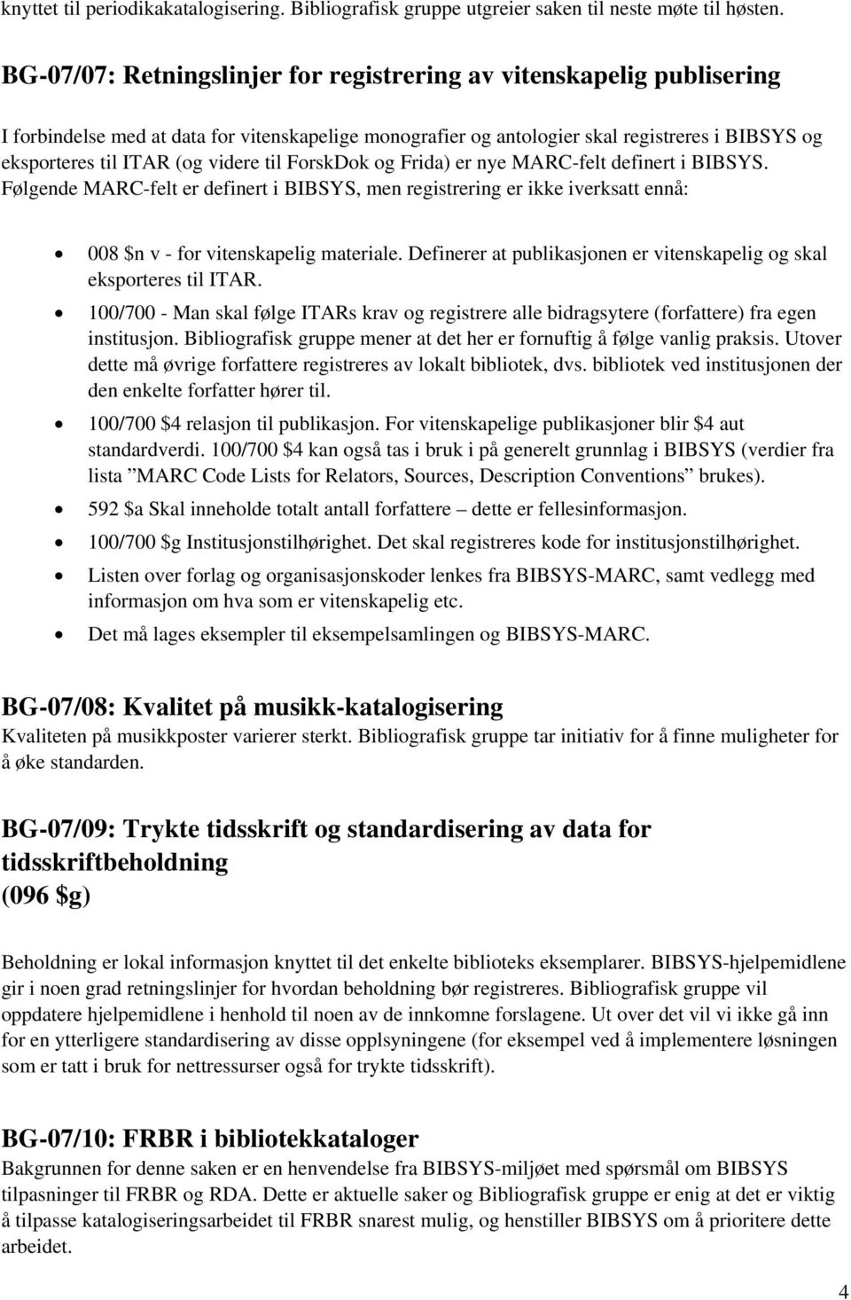 videre til ForskDok og Frida) er nye MARC-felt definert i BIBSYS. Følgende MARC-felt er definert i BIBSYS, men registrering er ikke iverksatt ennå: 008 $n v - for vitenskapelig materiale.