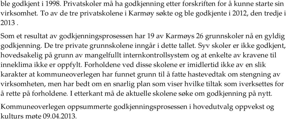 Syv skoler er ikke godkjent, hovedsakelig på grunn av mangelfullt internkontrollsystem og at enkelte av kravene til inneklima ikke er oppfylt.