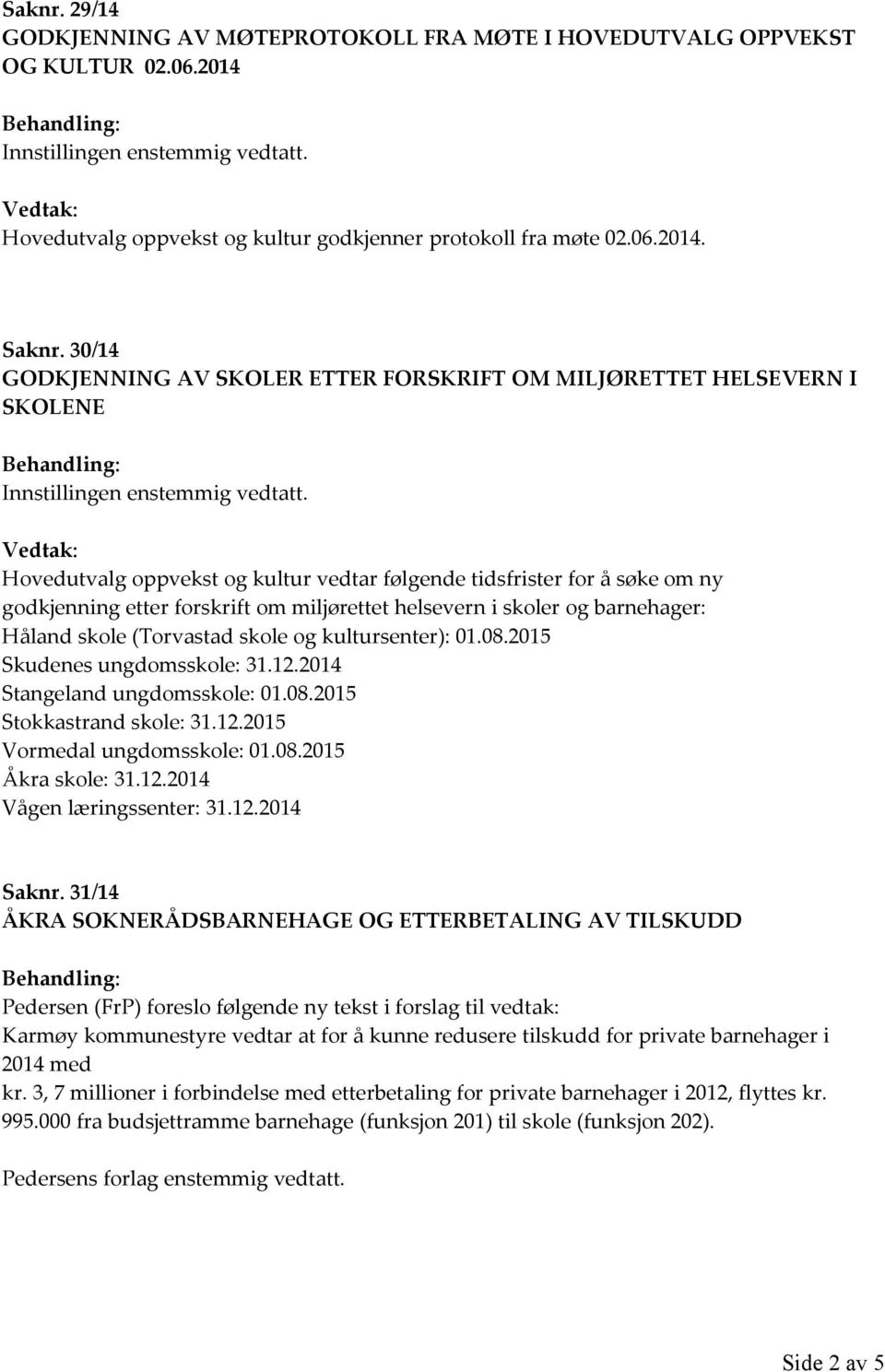 30/14 GODKJENNING AV SKOLER ETTER FORSKRIFT OM MILJØRETTET HELSEVERN I SKOLENE Behandling: Innstillingen enstemmig vedtatt.