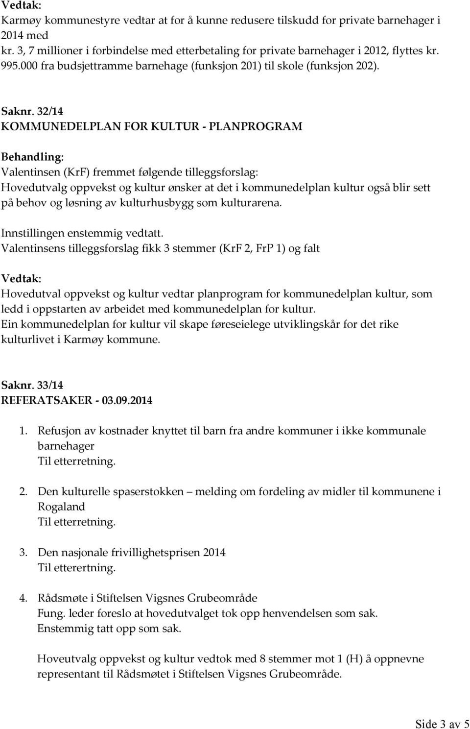 32/14 KOMMUNEDELPLAN FOR KULTUR - PLANPROGRAM Behandling: Valentinsen (KrF) fremmet følgende tilleggsforslag: Hovedutvalg oppvekst og kultur ønsker at det i kommunedelplan kultur også blir sett på