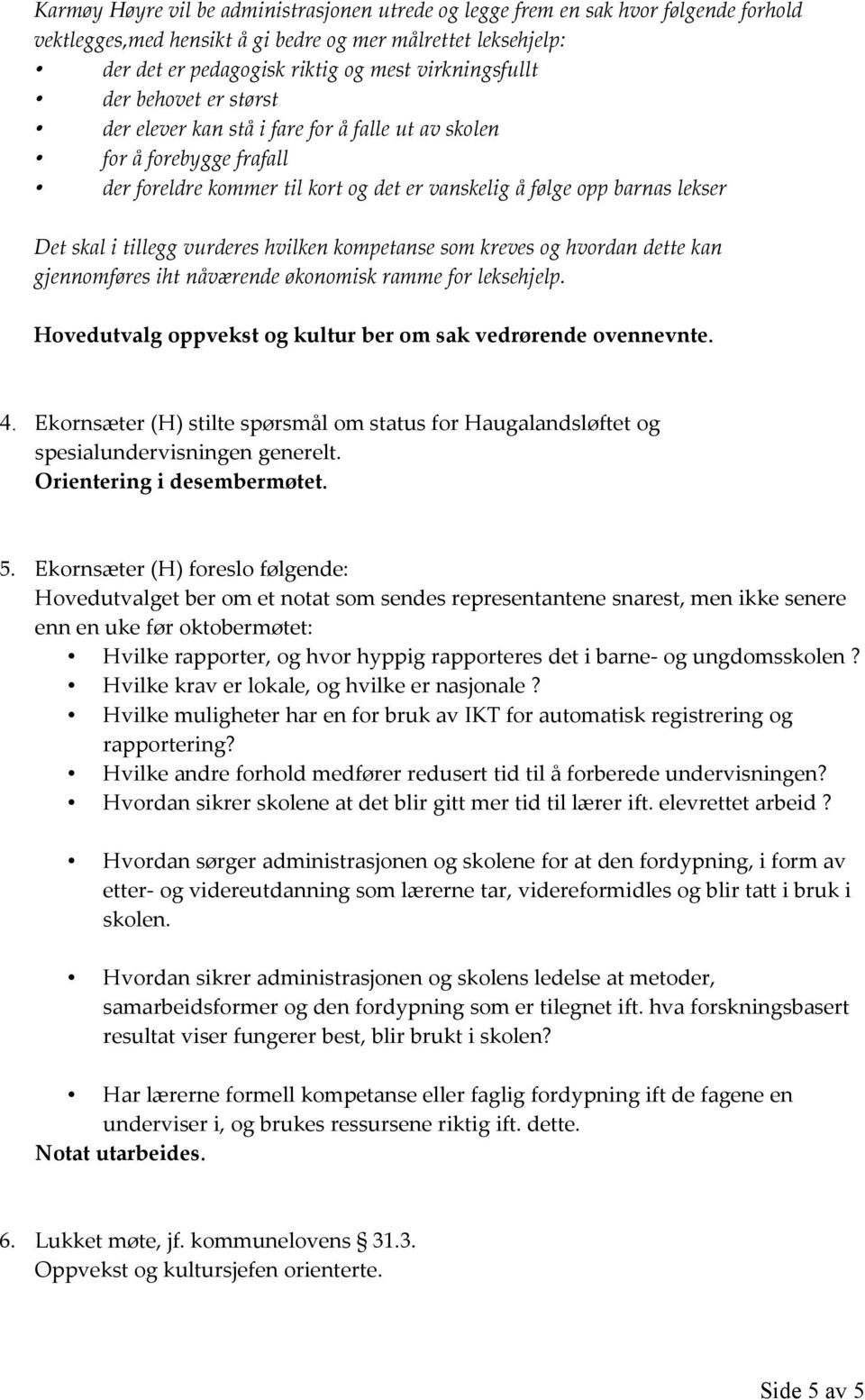 tillegg vurderes hvilken kompetanse som kreves og hvordan dette kan gjennomføres iht nåværende økonomisk ramme for leksehjelp. Hovedutvalg oppvekst og kultur ber om sak vedrørende ovennevnte. 4.