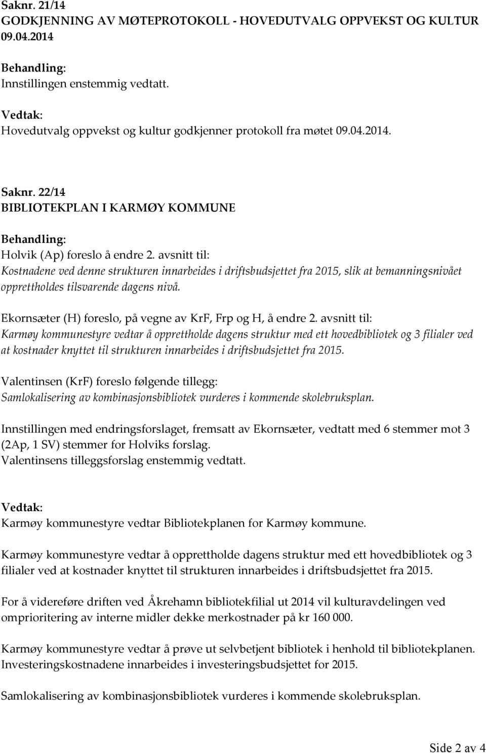 avsnitt til: Kostnadene ved denne strukturen innarbeides i driftsbudsjettet fra 2015, slik at bemanningsnivået opprettholdes tilsvarende dagens nivå.