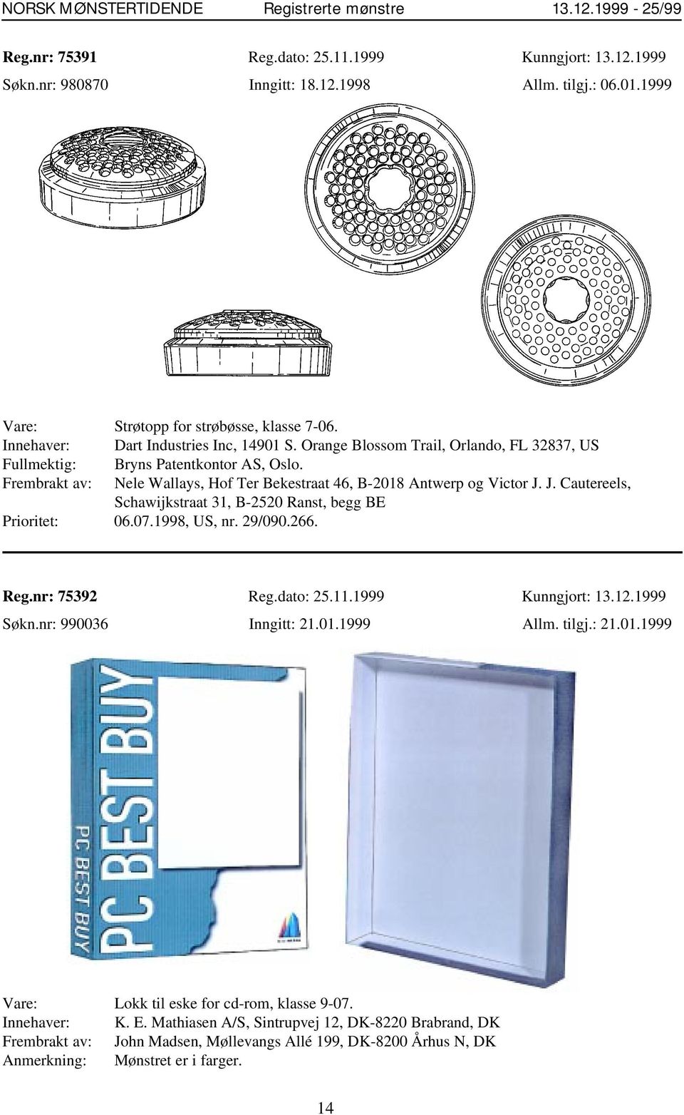 Frembrakt av: Nele Wallays, Hof Ter Bekestraat 46, B-2018 Antwerp og Victor J. J. Cautereels, Schawijkstraat 31, B-2520 Ranst, begg BE Prioritet: 06.07.1998, US, nr. 29/090.266. Reg.nr: 75392 Reg.