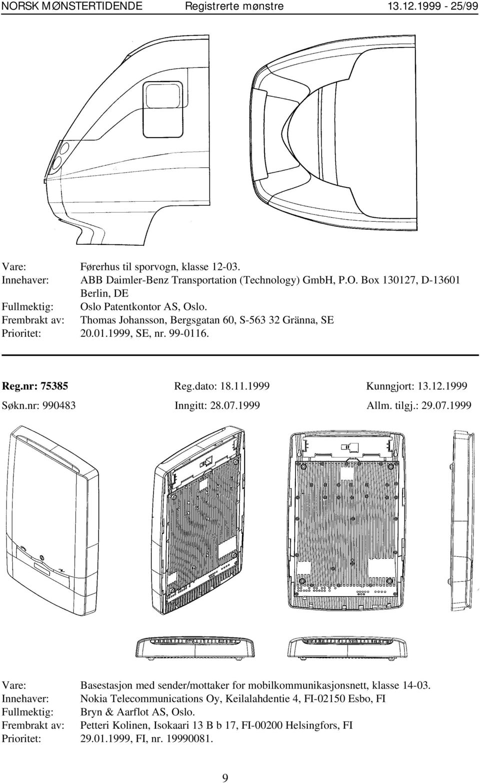 nr: 990483 Inngitt: 28.07.1999 Allm. tilgj.: 29.07.1999 Vare: Basestasjon med sender/mottaker for mobilkommunikasjonsnett, klasse 14-03.