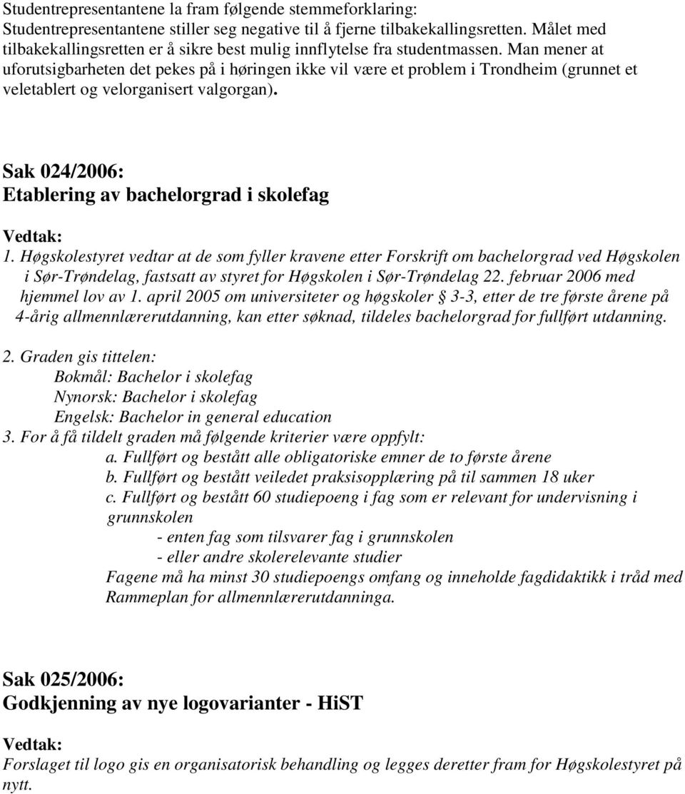 Man mener at uforutsigbarheten det pekes på i høringen ikke vil være et problem i Trondheim (grunnet et veletablert og velorganisert valgorgan). Sak 024/2006: Etablering av bachelorgrad i skolefag 1.