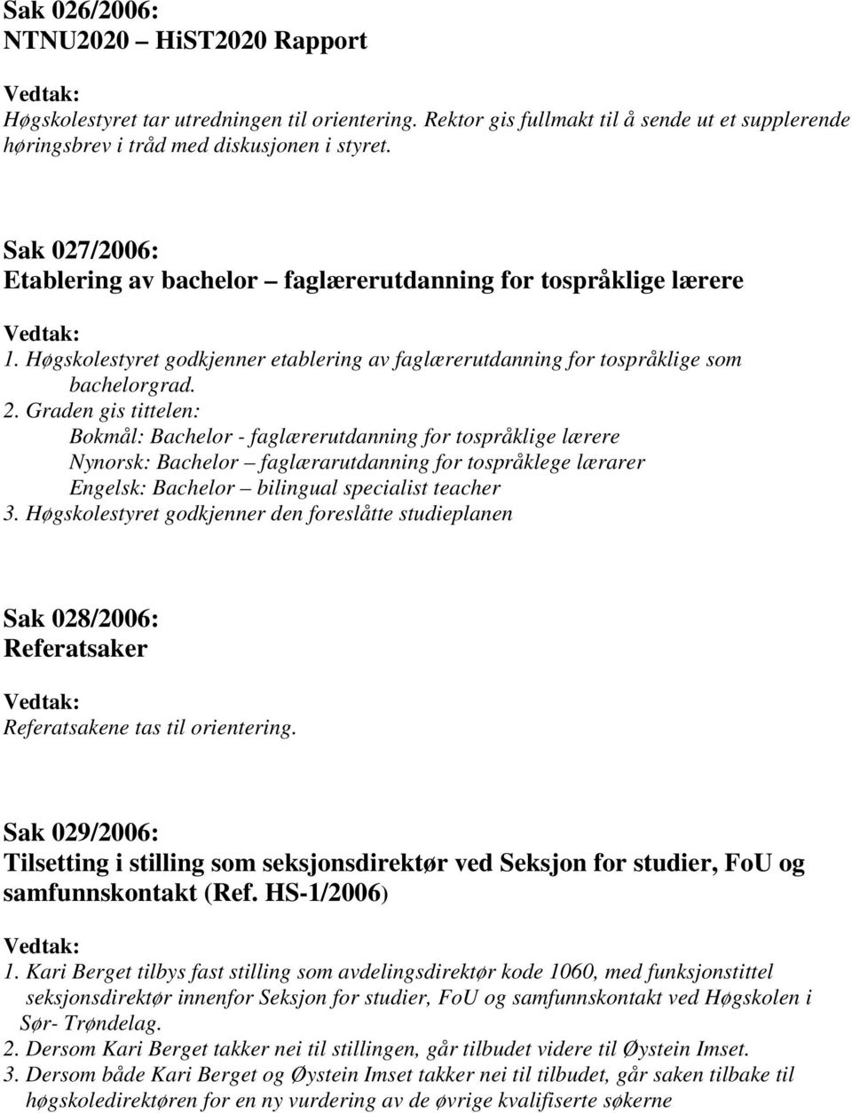 Graden gis tittelen: Bokmål: Bachelor - faglærerutdanning for tospråklige lærere Nynorsk: Bachelor faglærarutdanning for tospråklege lærarer Engelsk: Bachelor bilingual specialist teacher 3.