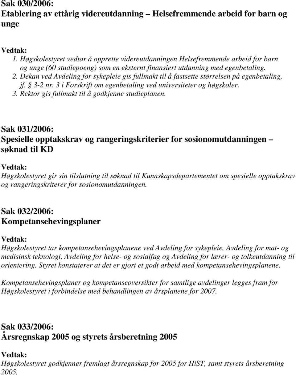 Dekan ved Avdeling for sykepleie gis fullmakt til å fastsette størrelsen på egenbetaling, jf. 3-2 nr. 3 i Forskrift om egenbetaling ved universiteter og høgskoler. 3. Rektor gis fullmakt til å godkjenne studieplanen.