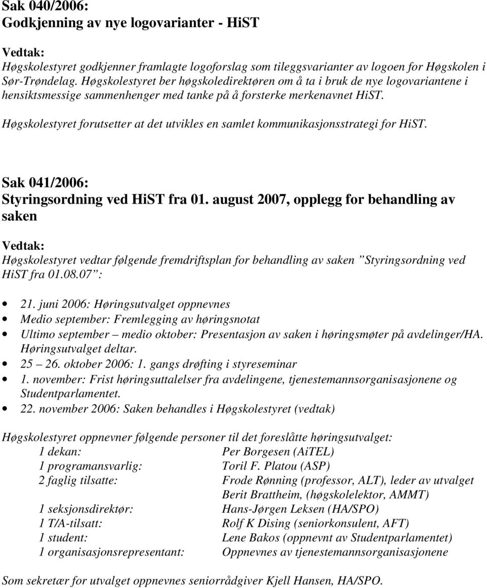 Høgskolestyret forutsetter at det utvikles en samlet kommunikasjonsstrategi for HiST. Sak 041/2006: Styringsordning ved HiST fra 01.