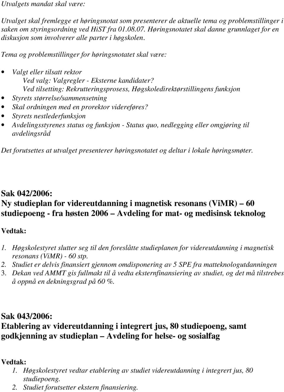 Tema og problemstillinger for høringsnotatet skal være: Valgt eller tilsatt rektor Ved valg: Valgregler - Eksterne kandidater?