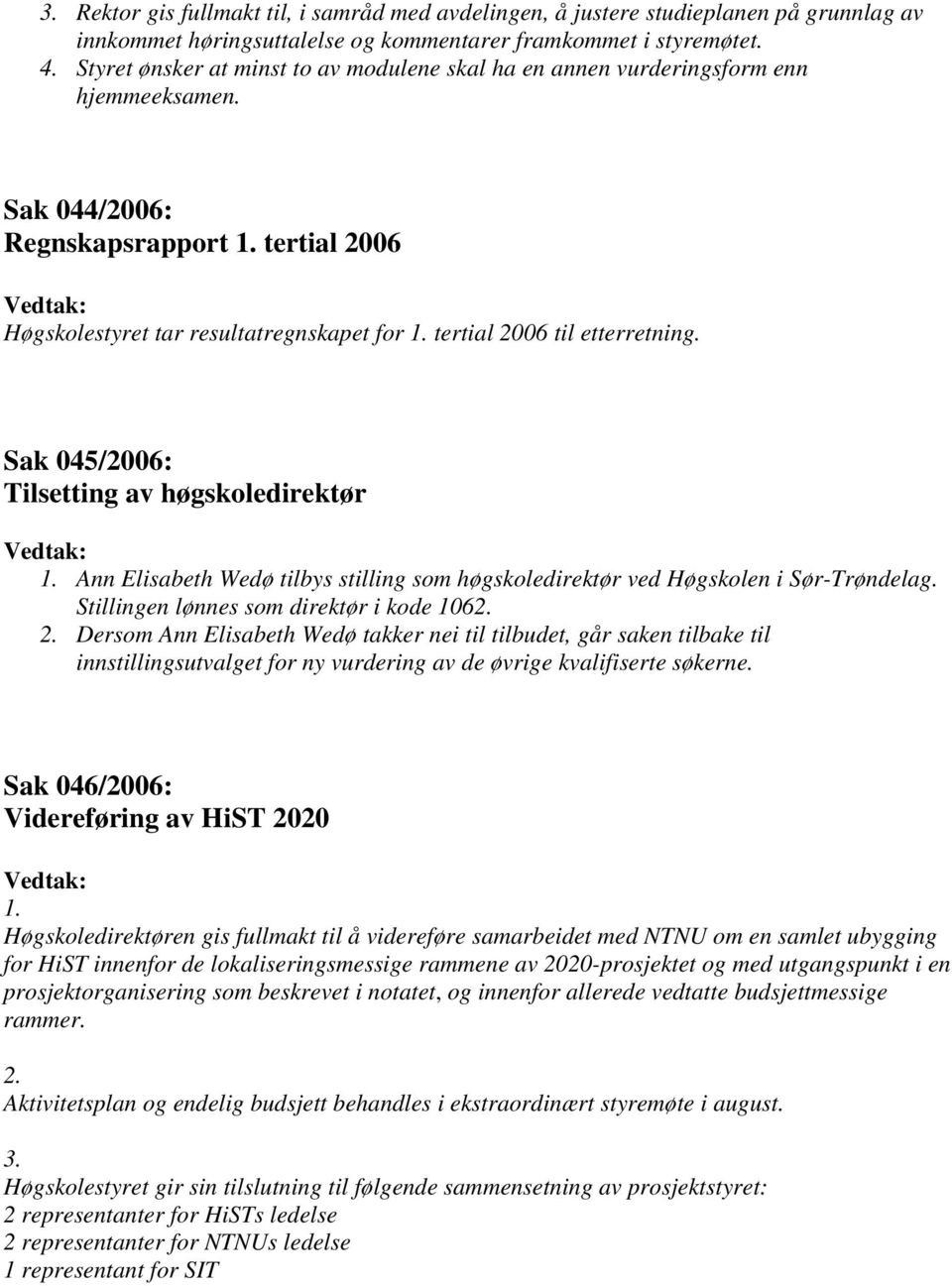 tertial 2006 til etterretning. Sak 045/2006: Tilsetting av høgskoledirektør 1. Ann Elisabeth Wedø tilbys stilling som høgskoledirektør ved Høgskolen i Sør-Trøndelag.