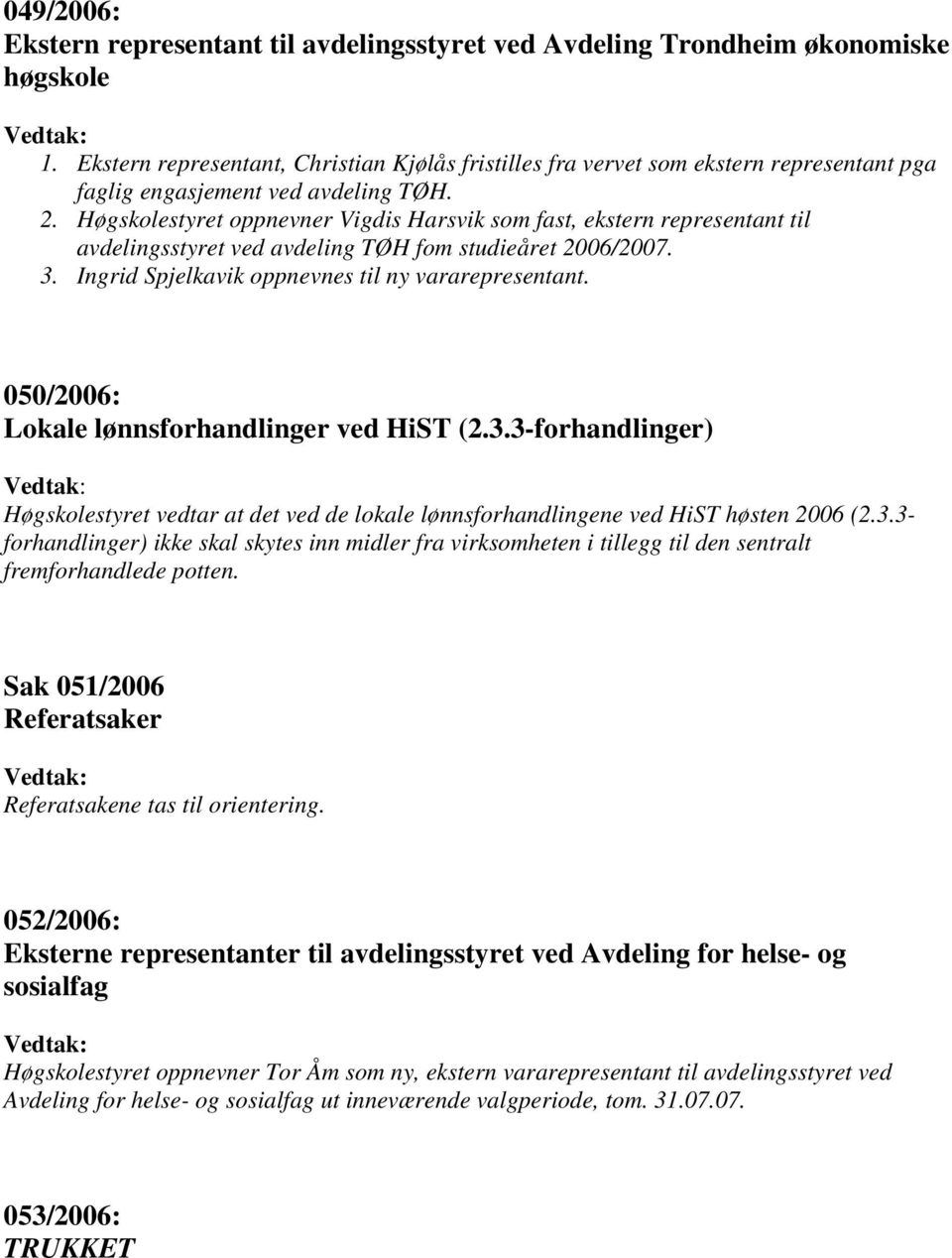 Høgskolestyret oppnevner Vigdis Harsvik som fast, ekstern representant til avdelingsstyret ved avdeling TØH fom studieåret 2006/2007. 3. Ingrid Spjelkavik oppnevnes til ny vararepresentant.