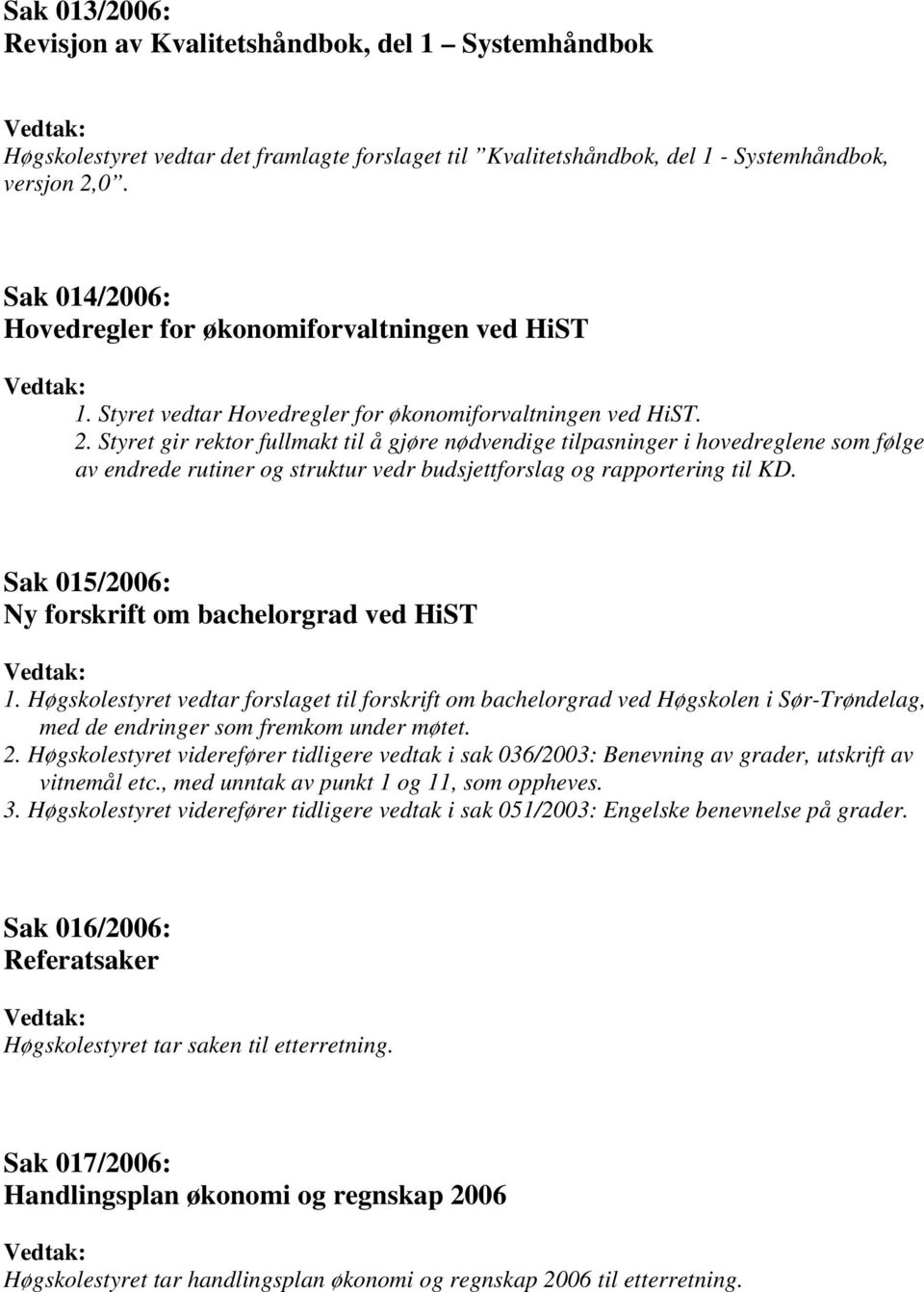 Styret gir rektor fullmakt til å gjøre nødvendige tilpasninger i hovedreglene som følge av endrede rutiner og struktur vedr budsjettforslag og rapportering til KD.