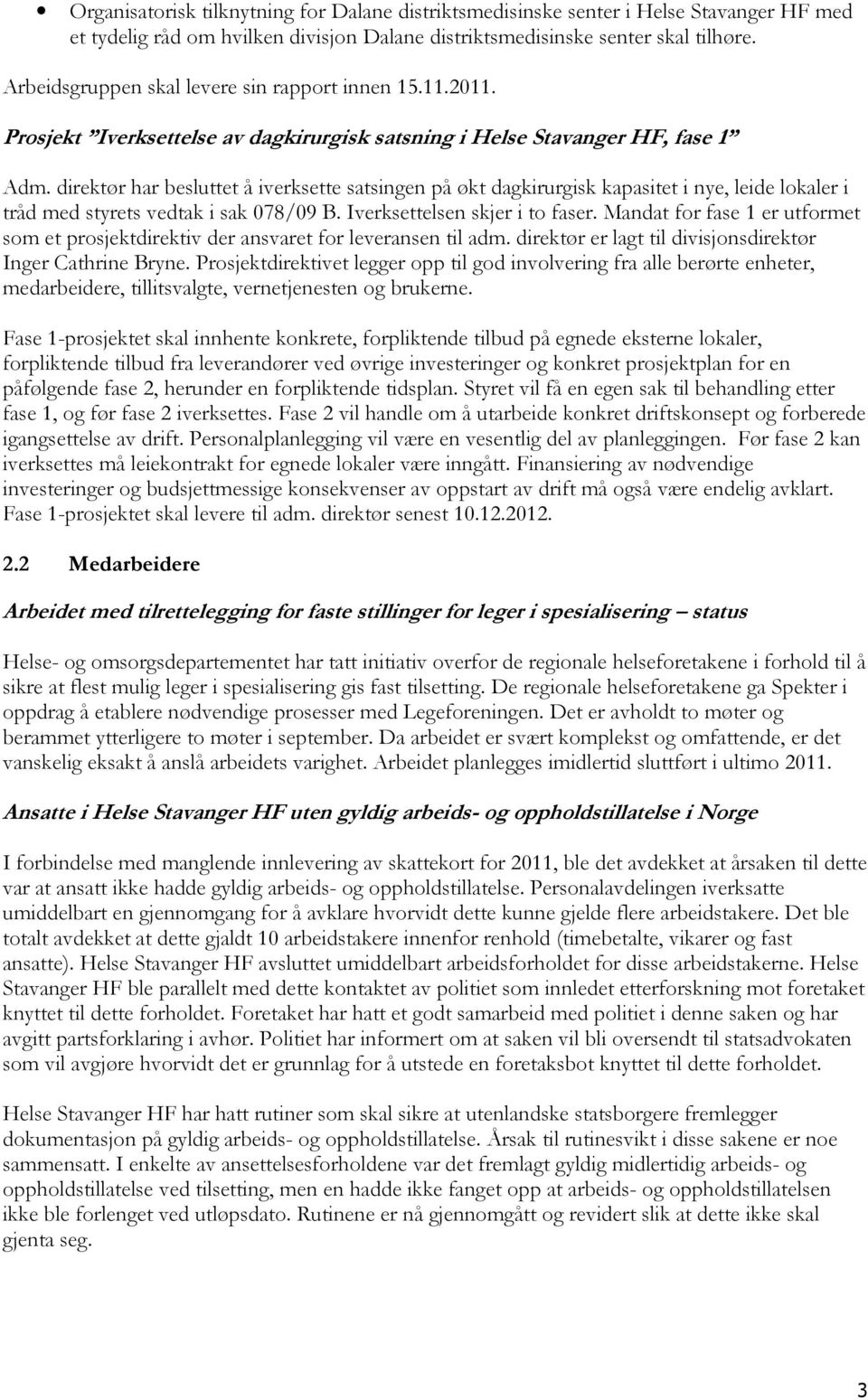 direktør har besluttet å iverksette satsingen på økt dagkirurgisk kapasitet i nye, leide lokaler i tråd med styrets vedtak i sak 078/09 B. Iverksettelsen skjer i to faser.