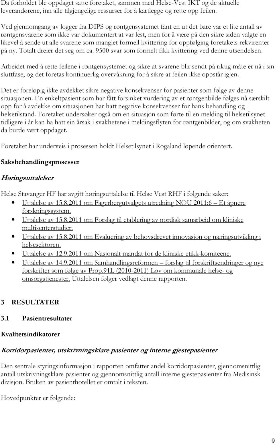 likevel å sende ut alle svarene som manglet formell kvittering for oppfølging foretakets rekvirenter på ny. Totalt dreier det seg om ca. 9500 svar som formelt fikk kvittering ved denne utsendelsen.