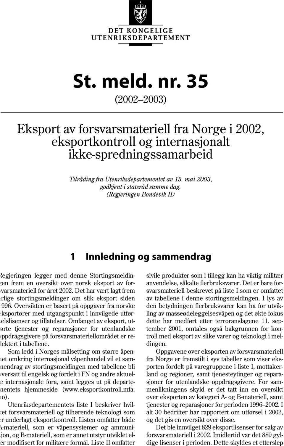 (Regjeringen Bondevik II) 1 Innledning og sammendrag egjeringen legger med denne Stortingsmeldinen frem en oversikt over norsk eksport av forvarsmateriell for året 2002.