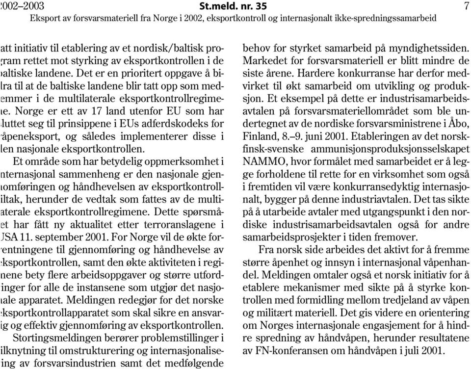 eksportkontrollen i de altiske landene. Det er en prioritert oppgave å bira til at de baltiske landene blir tatt opp som medmmer i de multilaterale eksportkontrollregimee.