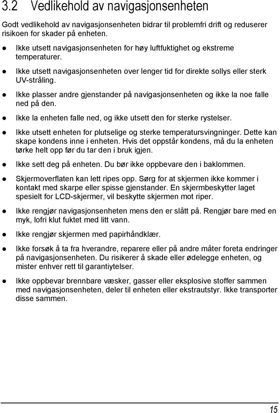 Ikke plasser andre gjenstander på navigasjonsenheten og ikke la noe falle ned på den. Ikke la enheten falle ned, og ikke utsett den for sterke rystelser.