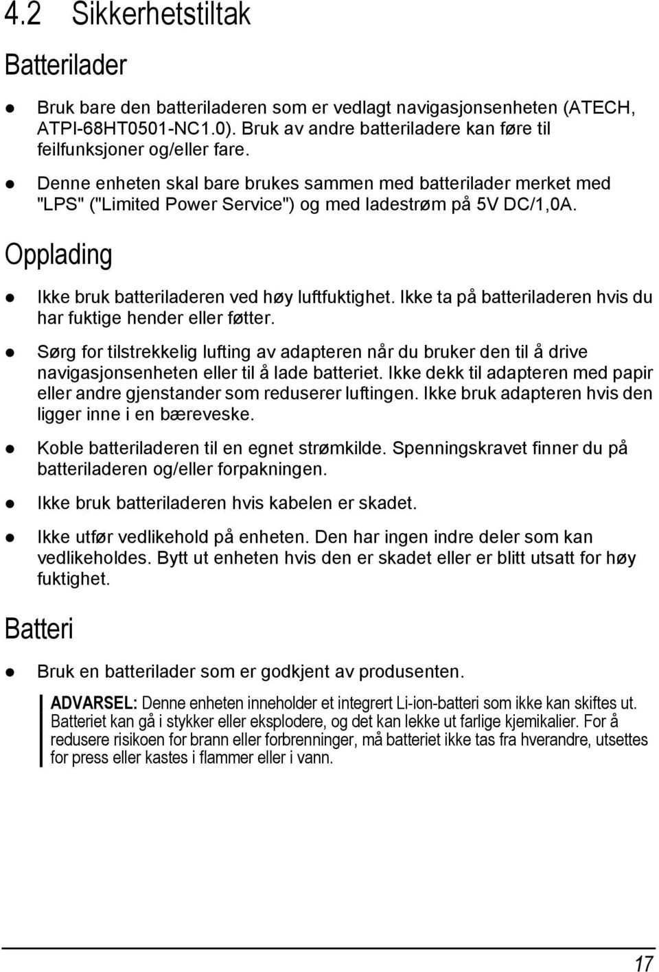 Ikke ta på batteriladeren hvis du har fuktige hender eller føtter. Sørg for tilstrekkelig lufting av adapteren når du bruker den til å drive navigasjonsenheten eller til å lade batteriet.