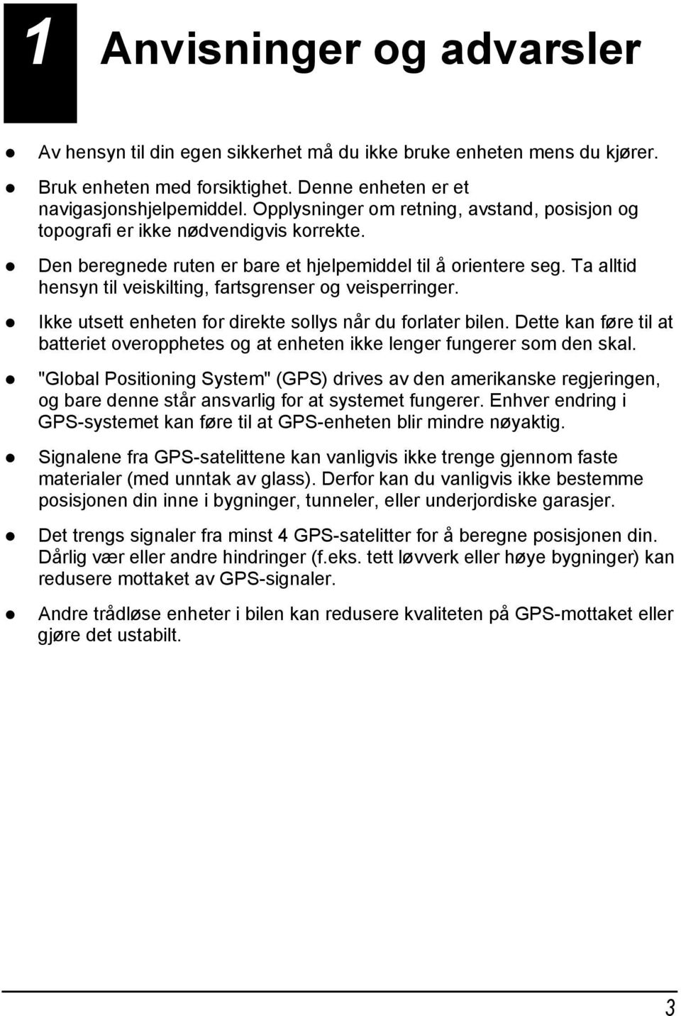 Ta alltid hensyn til veiskilting, fartsgrenser og veisperringer. Ikke utsett enheten for direkte sollys når du forlater bilen.