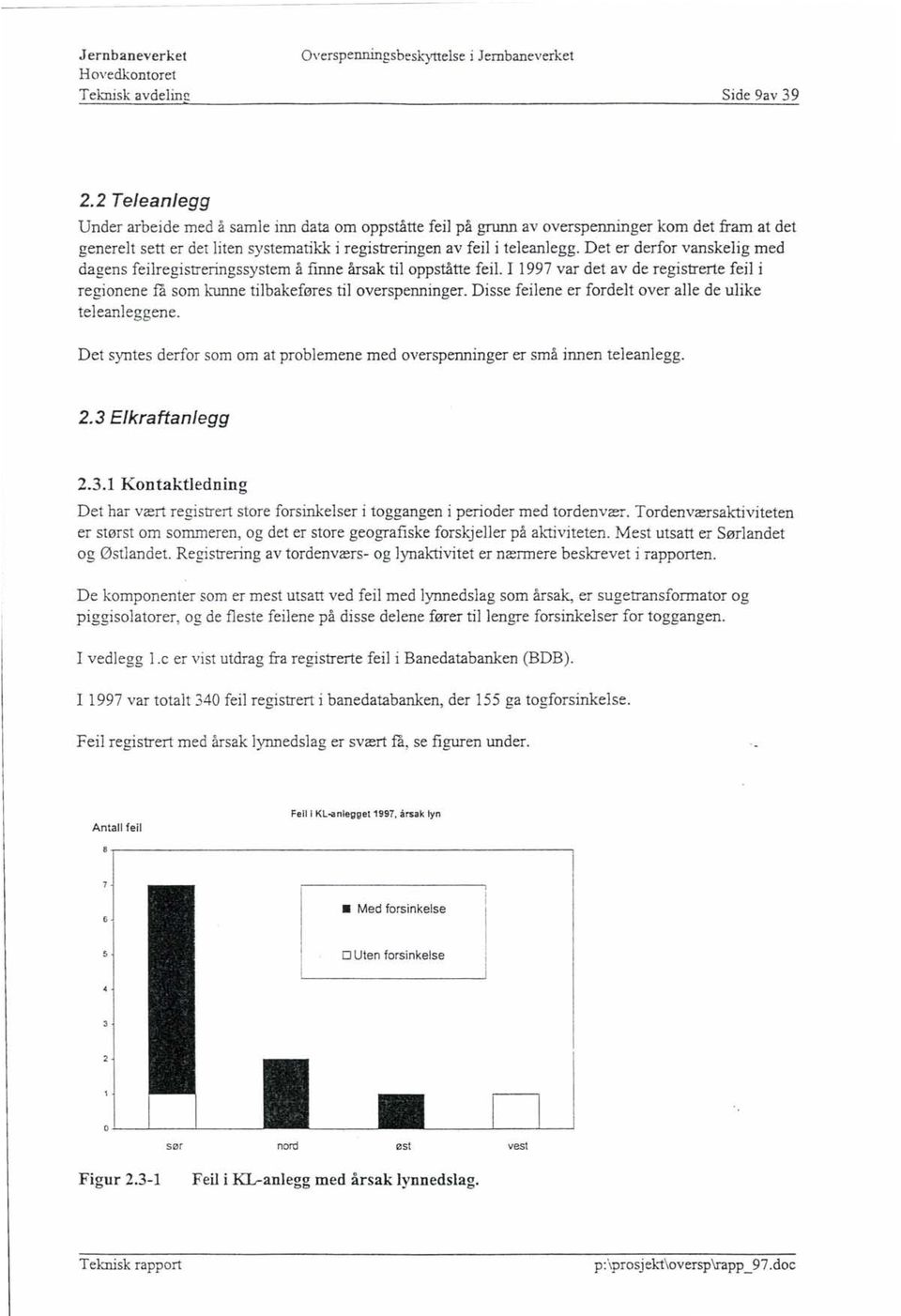 Det er derfor vanskelig med dagens feilregistreringssystem å finne årsak til oppståtte feil. I 1997 var det av de registrerte feil i regionene la som h.'uill1e tilbakeføres tiloverspenninger.