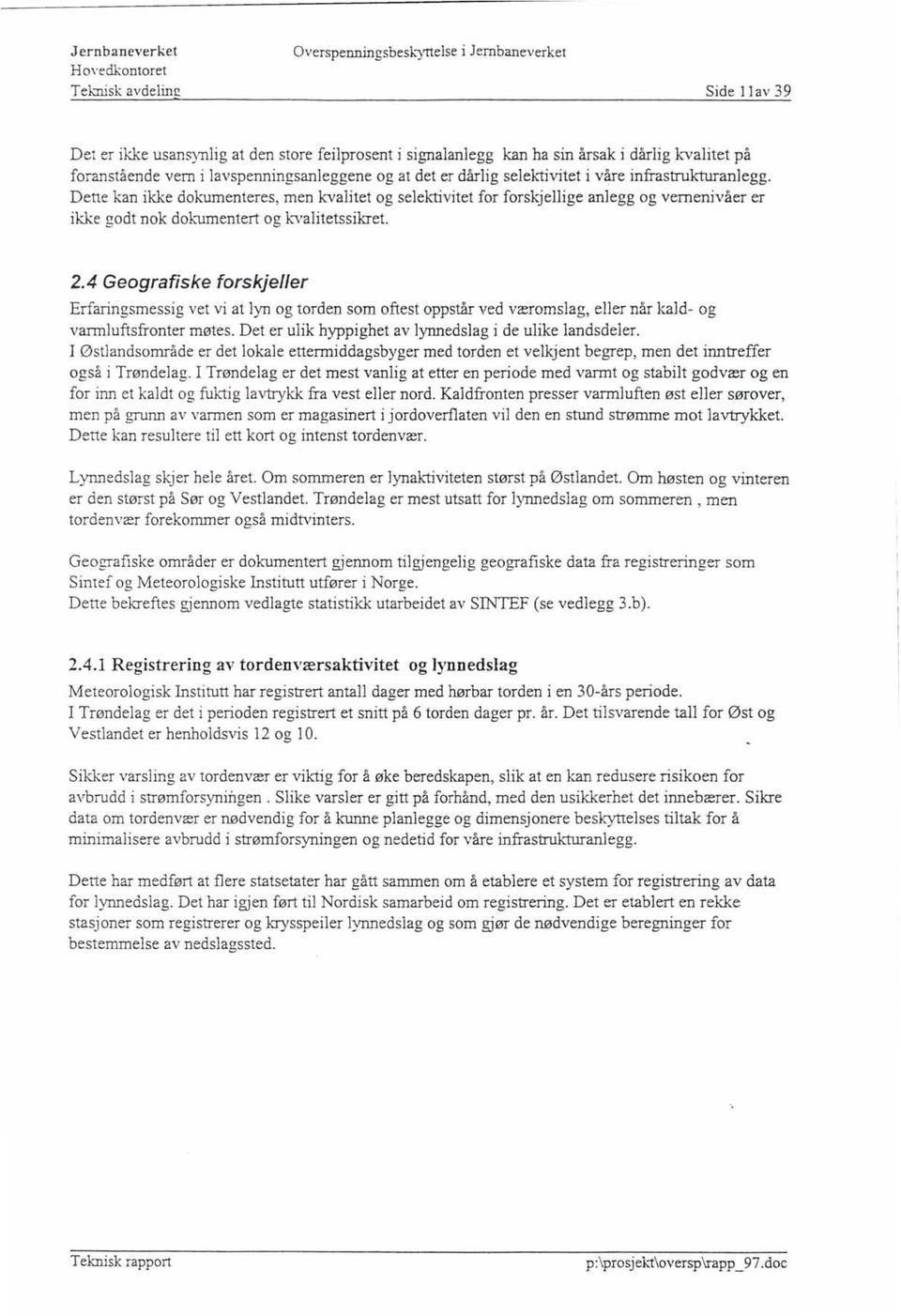 Dette kan ikke dokllmenteres, men kvalitet og selektivitet for forskjellige anlegg og vernenivåer er ikke godt nok doblii1entert og kvalitetssikret. 2.