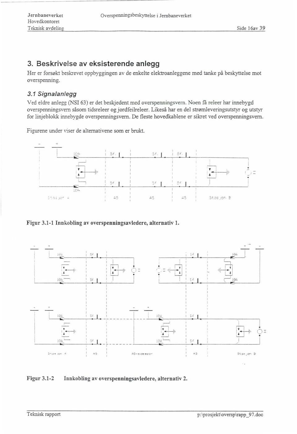 1 Signalanlegg Ved eldre anlegg (J'JSI 63) er det beskjedent.med overspenningsvern. Noen få releer har innebygd overspenningsvern såsom tidsreleer og jordfeilreleer.